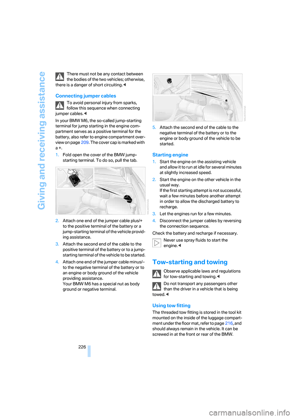 BMW M6 2008 E63 Owners Manual Giving and receiving assistance
226 There must not be any contact between 
the bodies of the two vehicles; otherwise, 
there is a danger of short circuiting.<
Connecting jumper cables
To avoid persona
