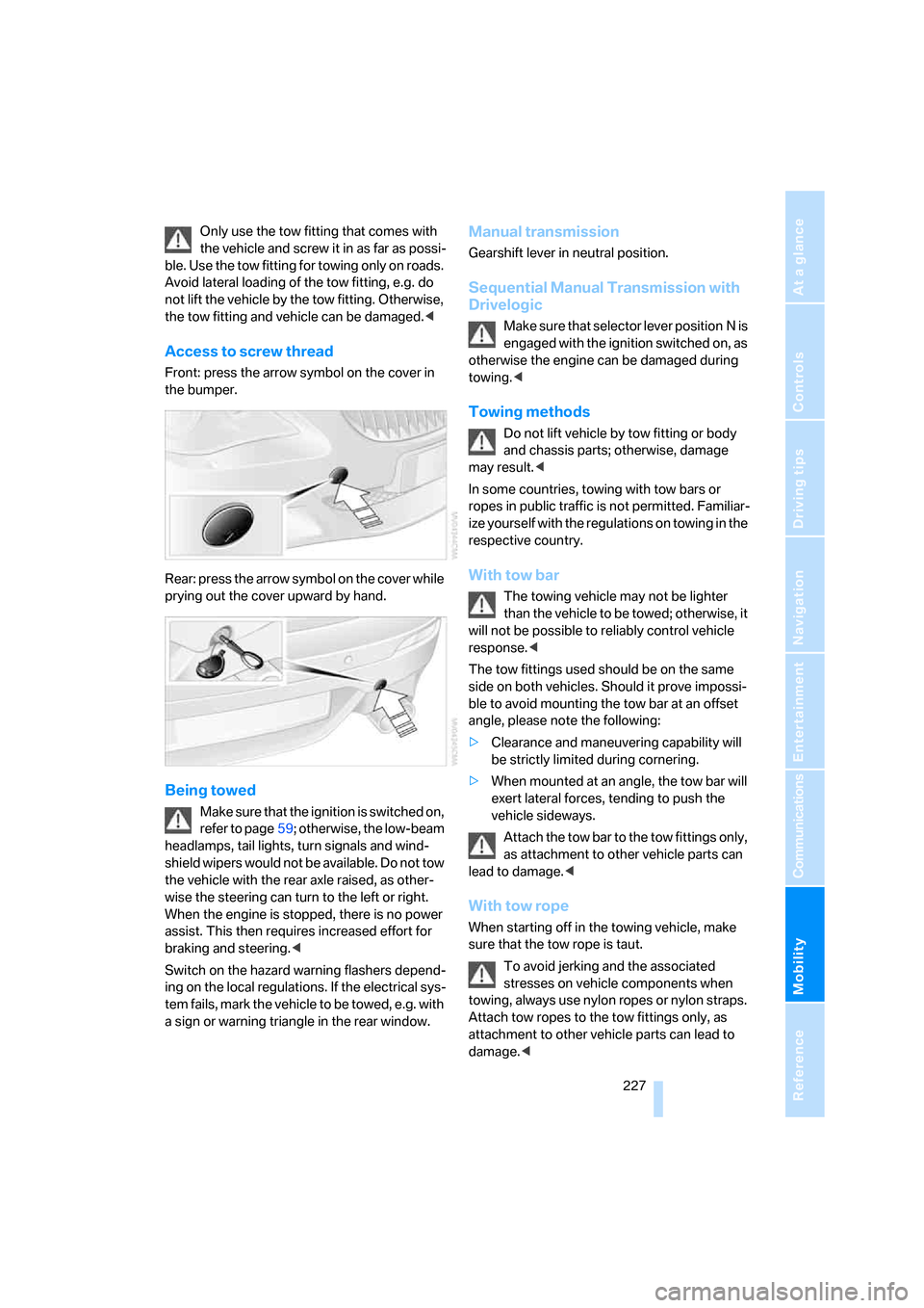 BMW M6 2008 E63 Owners Manual Mobility
 227Reference
At a glance
Controls
Driving tips
Communications
Navigation
Entertainment
Only use the tow fitting that comes with 
the vehicle and screw it in as far as possi-
ble. Use the tow