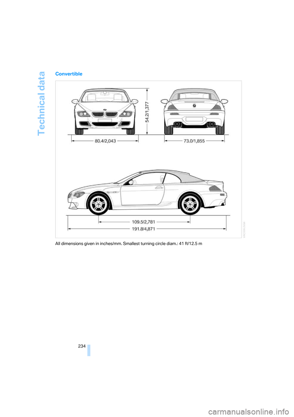 BMW M6 2008 E63 Owners Manual Technical data
234
Convertible
All dimensions given in inches/mm. Smallest turning circle diam.: 41 ft/12.5 m BMW M6 2008 E63 Owners Manual Technical data
234
Convertible
All dimensions given in inches/mm. Smallest turning circle diam.: 41 ft/12.5 m