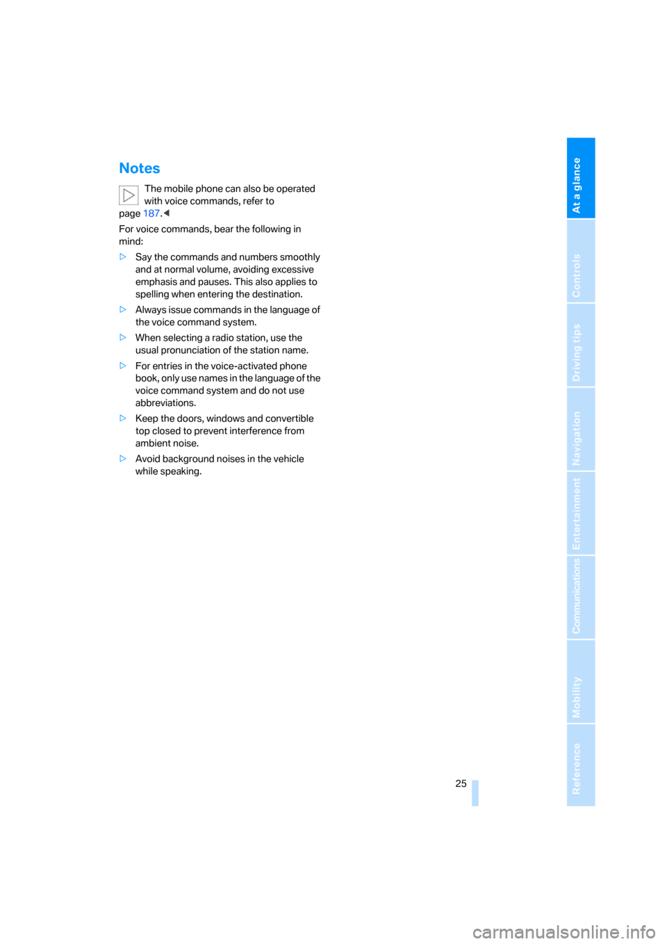 BMW M6 2008 E63 Owners Guide At a glance
 25Reference
Controls
Driving tips
Communications
Navigation
Entertainment
Mobility
Notes
The mobile phone can also be operated 
with voice commands, refer to 
page187.<
For voice commands