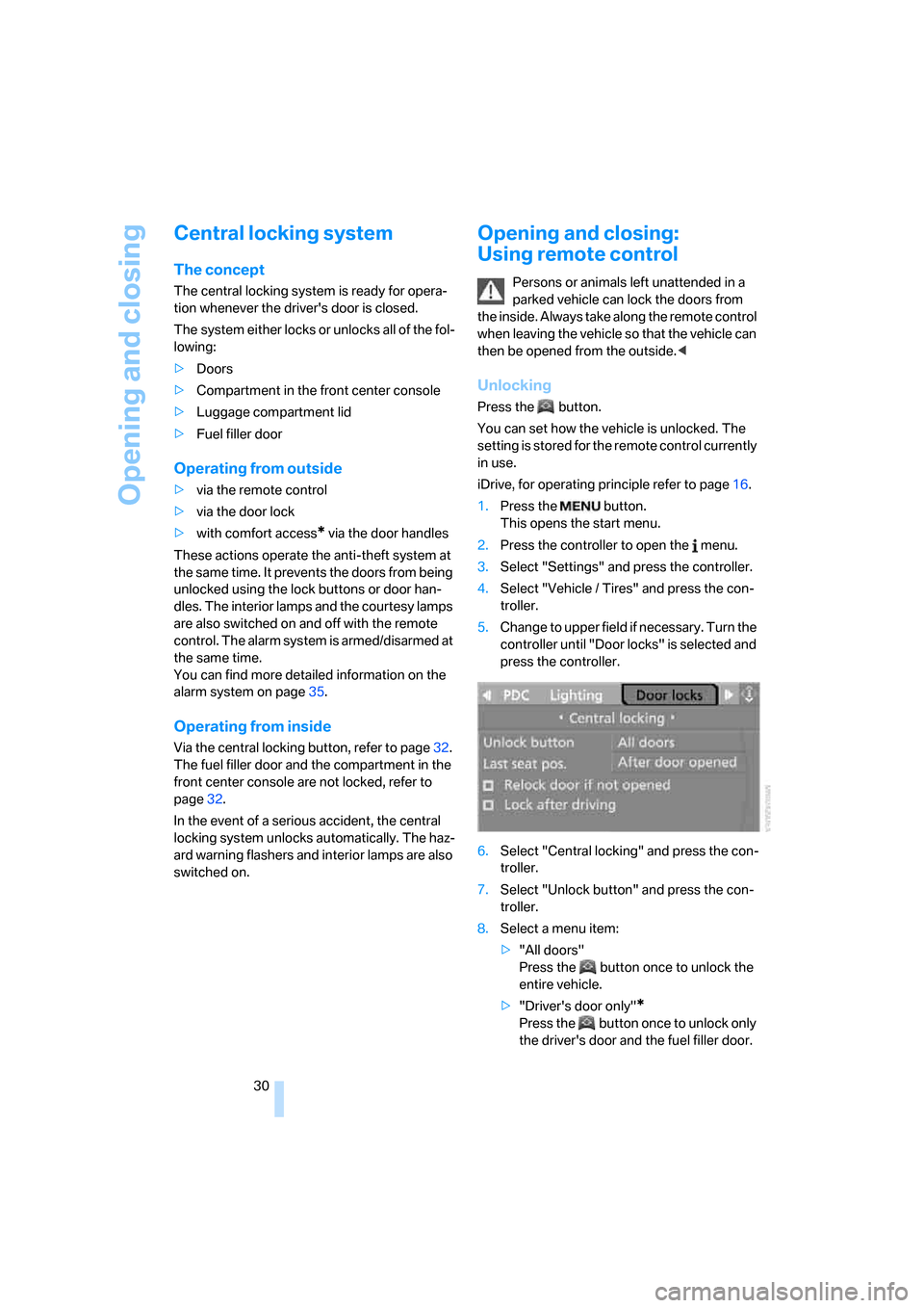 BMW M6 2008 E63 Owners Manual Opening and closing
30
Central locking system
The concept
The central locking system is ready for opera-
tion whenever the drivers door is closed.
The system either locks or unlocks all of the fol-
l