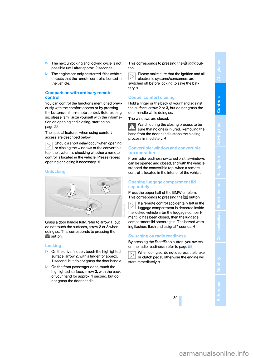 BMW M6 2008 E63 Owners Manual Controls
 37Reference
At a glance
Driving tips
Communications
Navigation
Entertainment
Mobility
>The next unlocking and locking cycle is not 
possible until after approx. 2 seconds.
>The engine can on