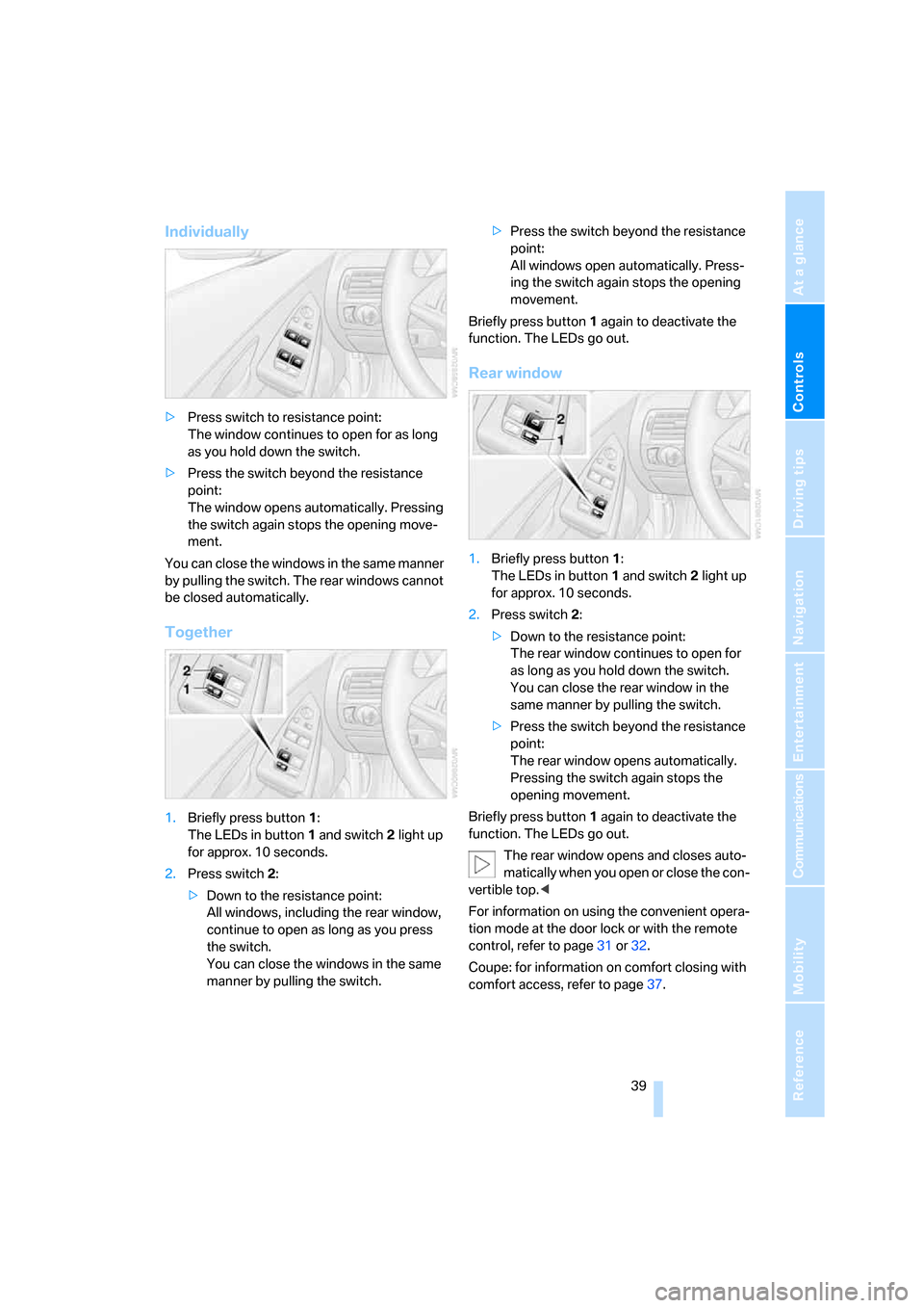 BMW M6 2008 E63 Service Manual Controls
39Reference
At a glance
Driving tips
Communications
Navigation
Entertainment
Mobility
Individually
>Press switch to resistance point:
The window continues to open for as long
as you hold do BMW M6 2008 E63 Service Manual Controls
39Reference
At a glance
Driving tips
Communications
Navigation
Entertainment
Mobility
Individually
>Press switch to resistance point:
The window continues to open for as long
as you hold do