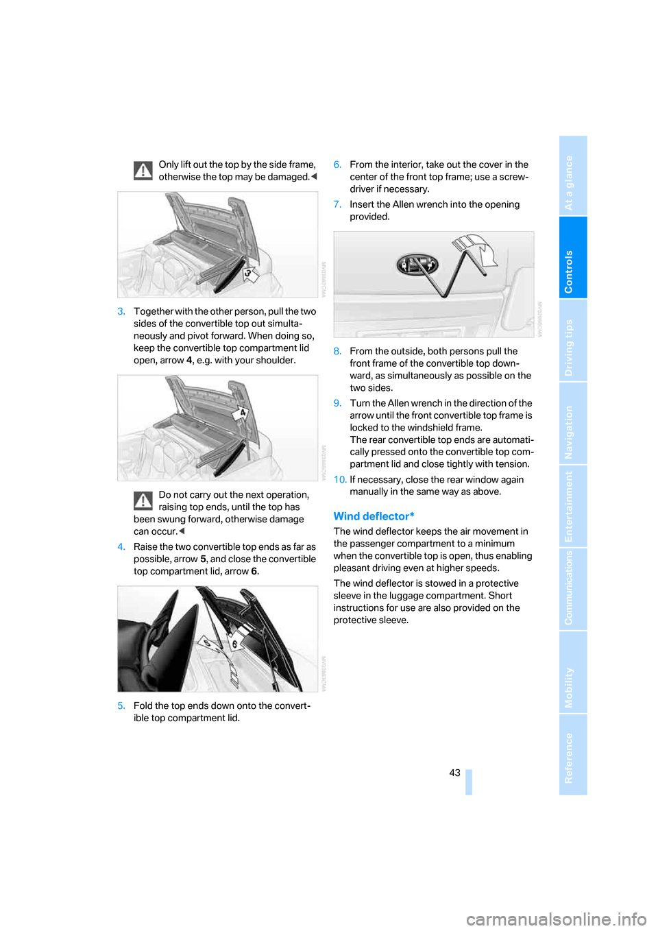 BMW M6 2008 E63 Service Manual Controls
 43Reference
At a glance
Driving tips
Communications
Navigation
Entertainment
Mobility
Only lift out the top by the side frame, 
otherwise the top may be damaged.<
3.Together with the other p