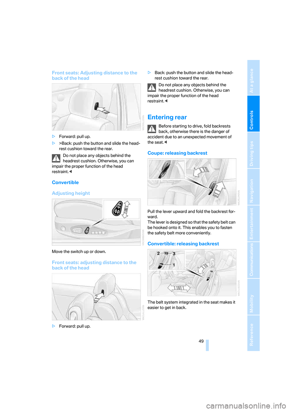 BMW M6 2008 E63 Owners Manual Controls
 49Reference
At a glance
Driving tips
Communications
Navigation
Entertainment
Mobility
Front seats: Adjusting distance to the 
back of the head
>Forward: pull up.
>>Back: push the button and 