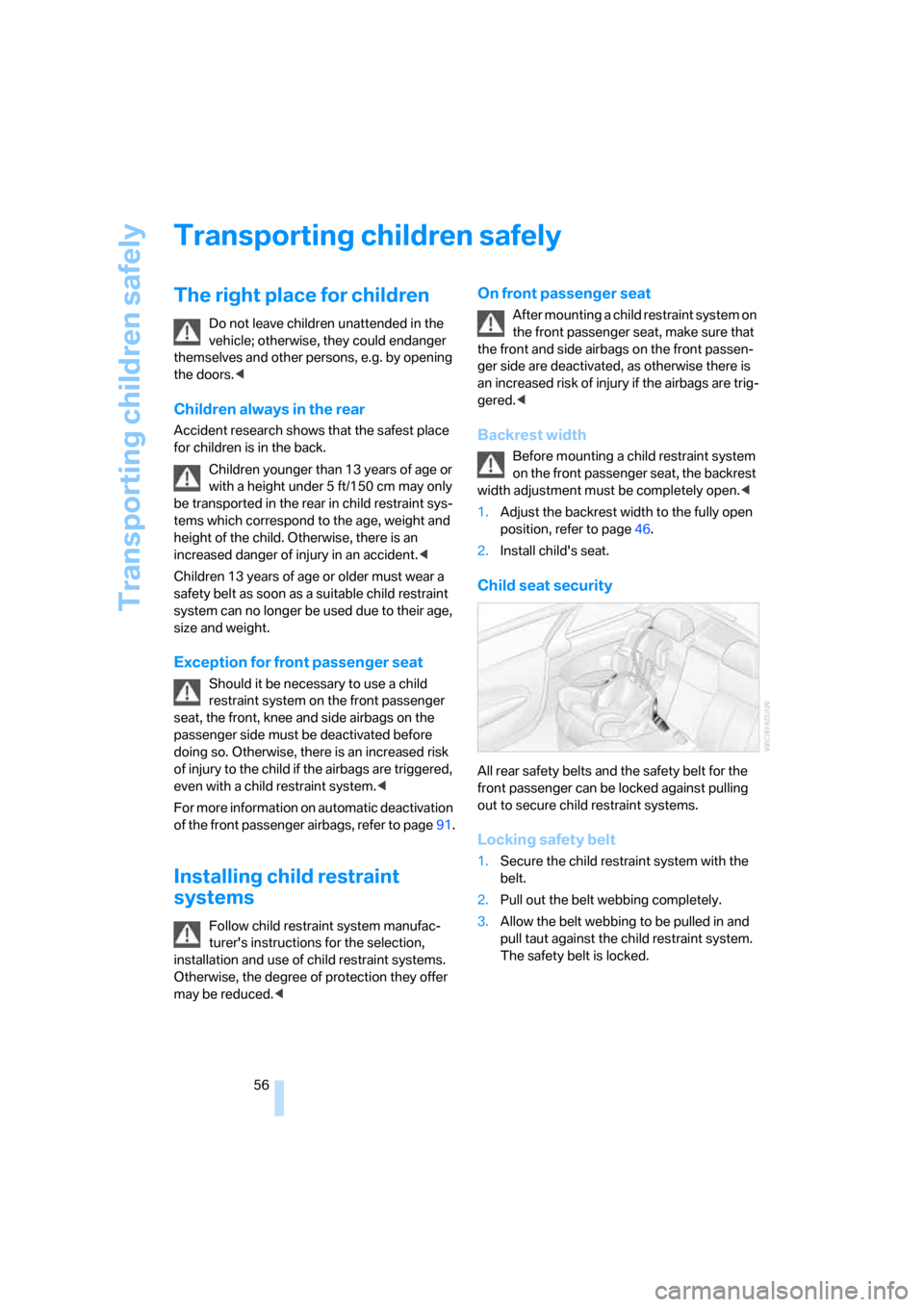 BMW M6 2008 E63 Owners Manual Transporting children safely
56
Transporting children safely
The right place for children
Do not leave children unattended in the 
vehicle; otherwise, they could endanger 
themselves and other persons