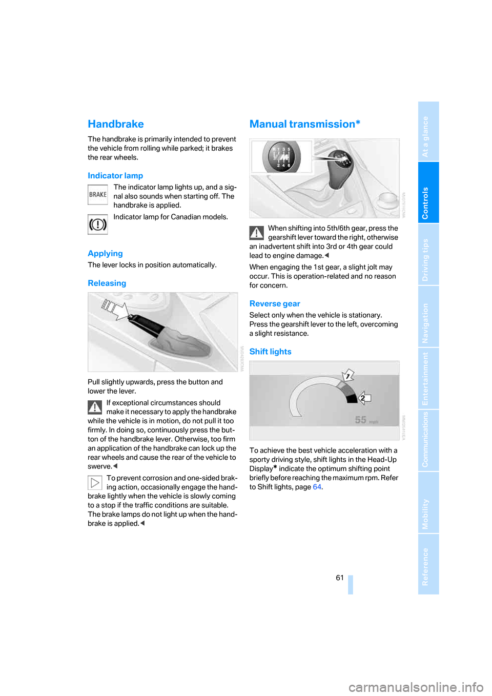 BMW M6 2008 E63 Owners Manual Controls
 61Reference
At a glance
Driving tips
Communications
Navigation
Entertainment
Mobility
Handbrake
The handbrake is primarily intended to prevent 
the vehicle from rolling while parked; it brak