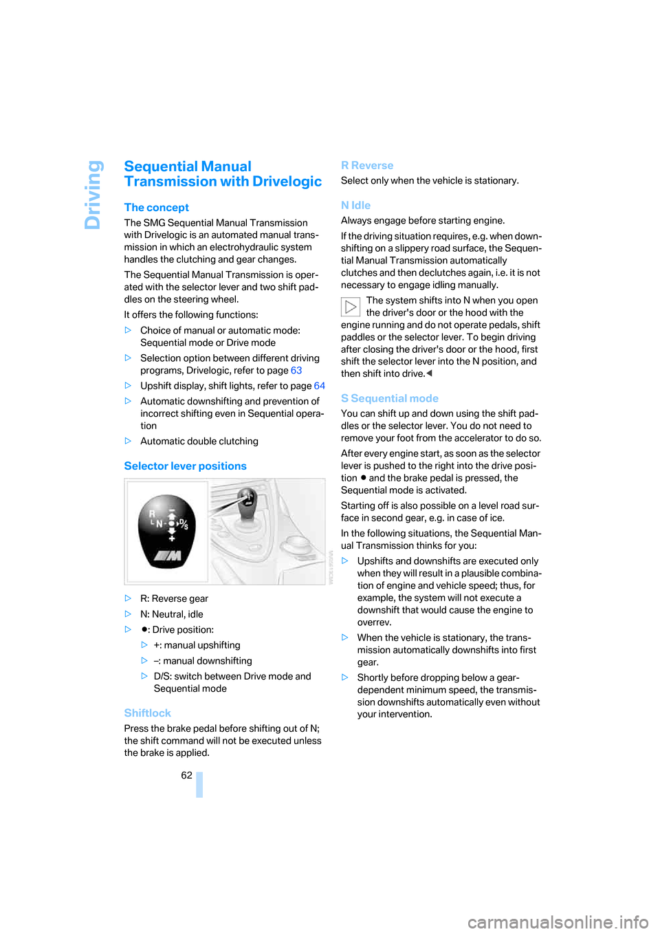 BMW M6 2008 E63 Repair Manual Driving
62
Sequential Manual
Transmission with Drivelogic
The concept
The SMG Sequential Manual Transmission
with Drivelogic is an automated manual trans-
mission in which an electrohydraulic system BMW M6 2008 E63 Repair Manual Driving
62
Sequential Manual
Transmission with Drivelogic
The concept
The SMG Sequential Manual Transmission
with Drivelogic is an automated manual trans-
mission in which an electrohydraulic system