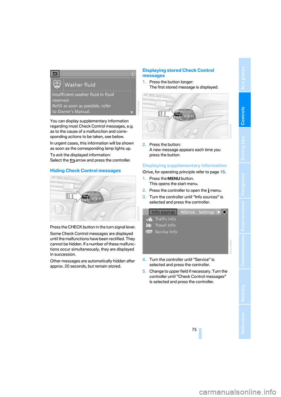 BMW M6 2008 E63 Owners Manual Controls
 75Reference
At a glance
Driving tips
Communications
Navigation
Entertainment
Mobility
You can display supplementary information 
regarding most Check Control messages, e.g. 
as to the cause 