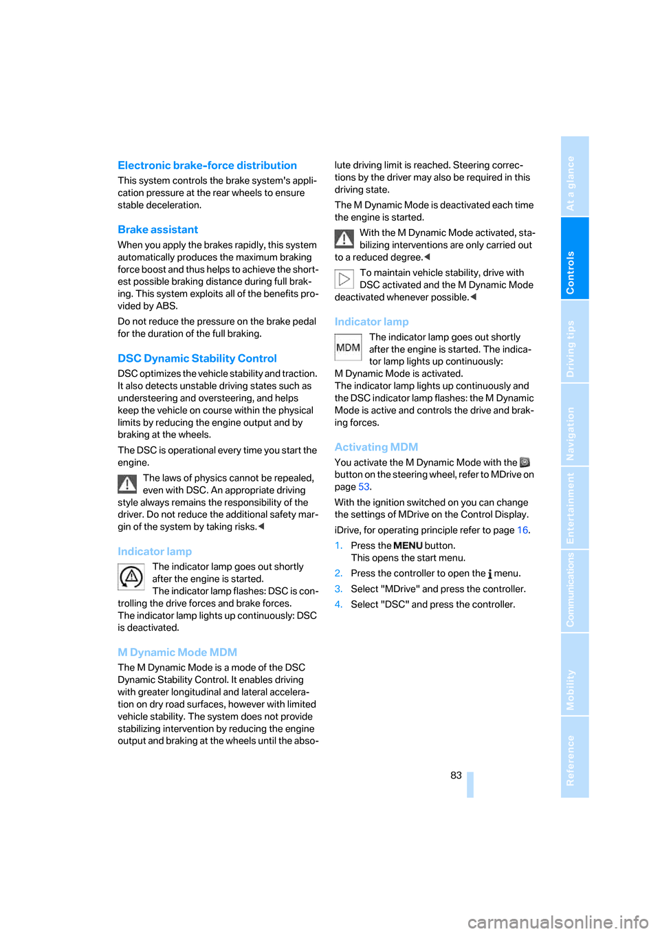 BMW M6 2008 E63 Owners Manual Controls
 83Reference
At a glance
Driving tips
Communications
Navigation
Entertainment
Mobility
Electronic brake-force distribution
This system controls the brake systems appli-
cation pressure at th