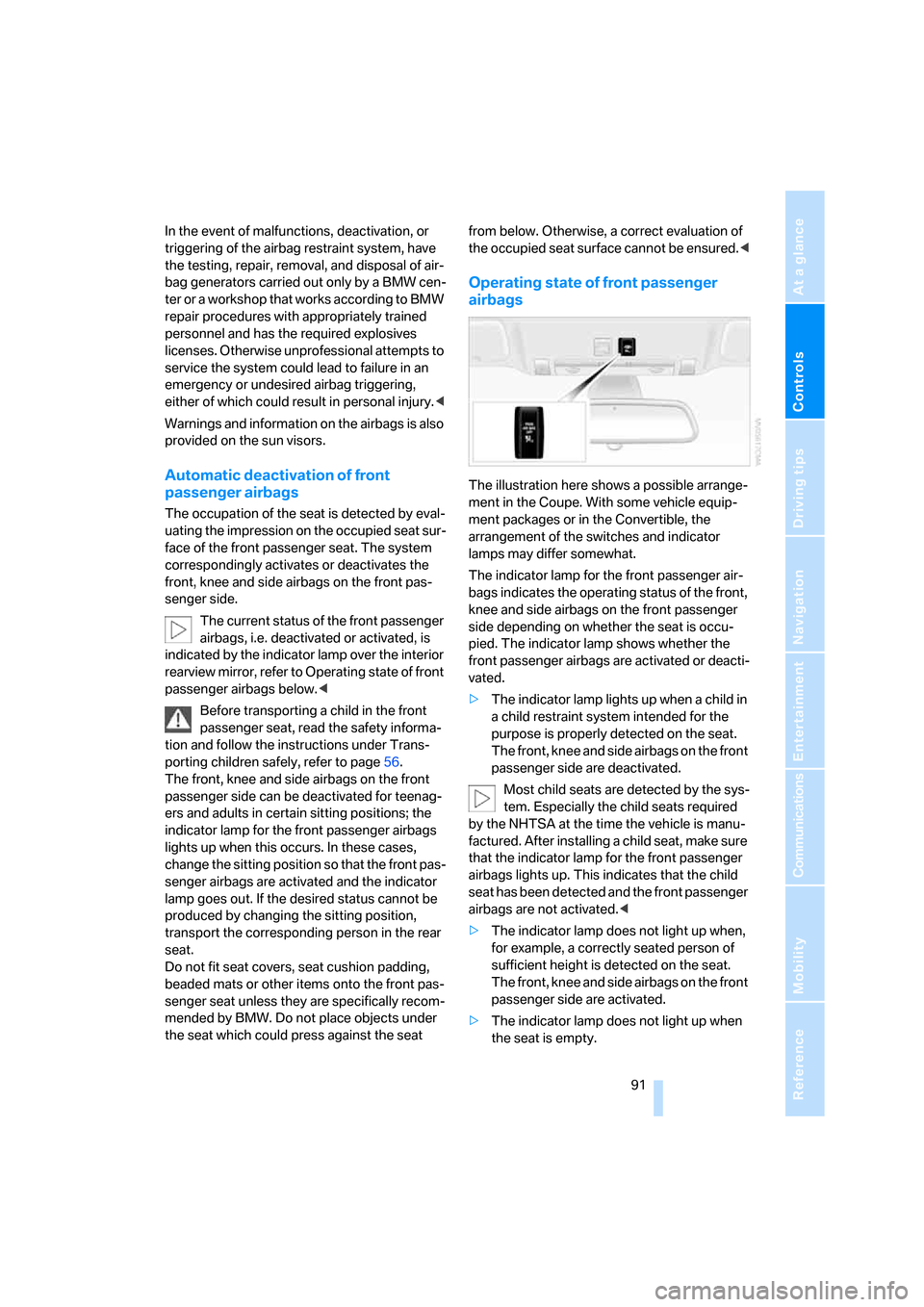 BMW M6 2008 E63 Owners Manual Controls
 91Reference
At a glance
Driving tips
Communications
Navigation
Entertainment
Mobility
In the event of malfunctions, deactivation, or 
triggering of the airbag restraint system, have 
the tes
