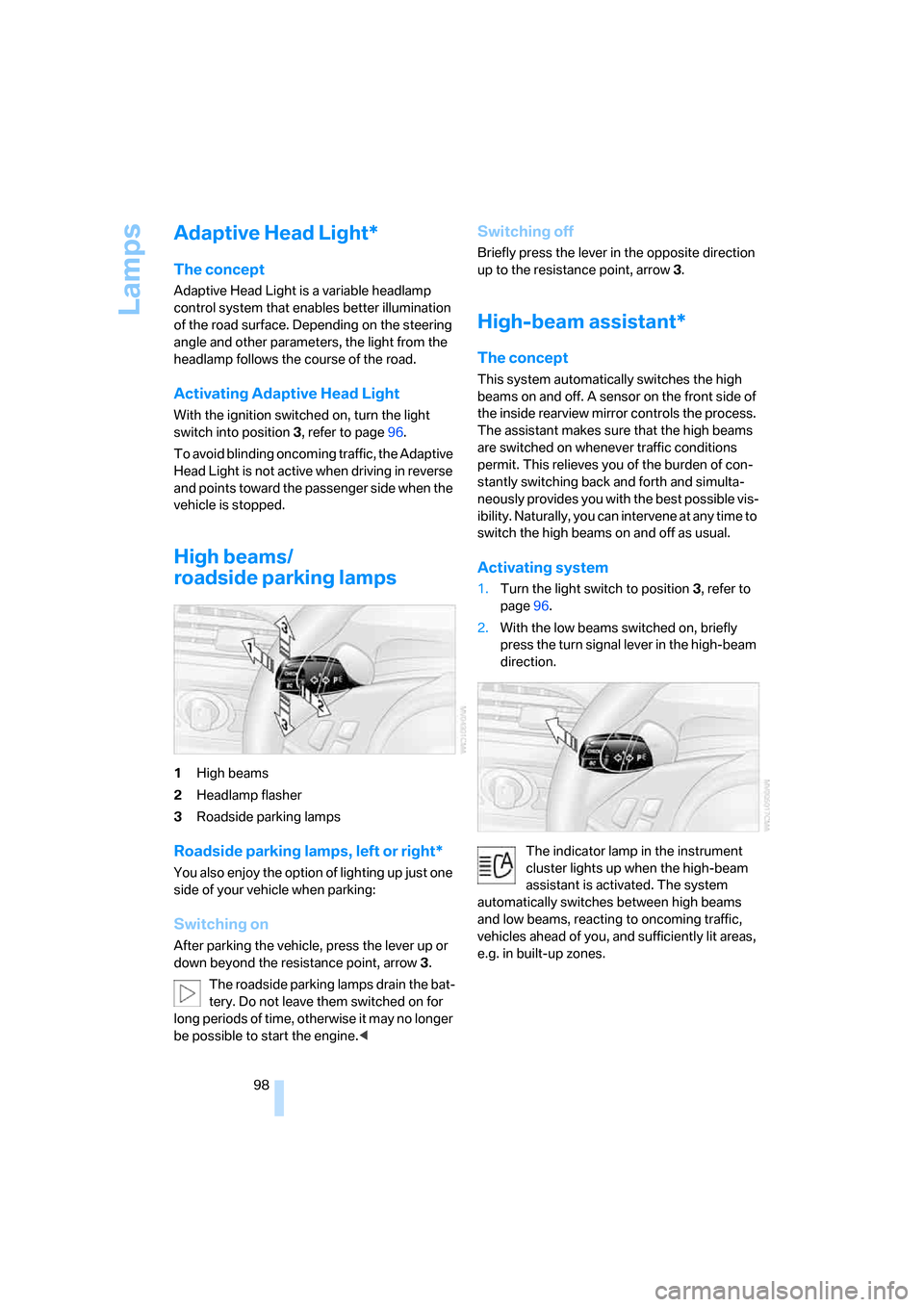 BMW M6 2008 E63 Owners Manual Lamps
98
Adaptive Head Light*
The concept
Adaptive Head Light is a variable headlamp 
control system that enables better illumination 
of the road surface. Depending on the steering 
angle and other p
