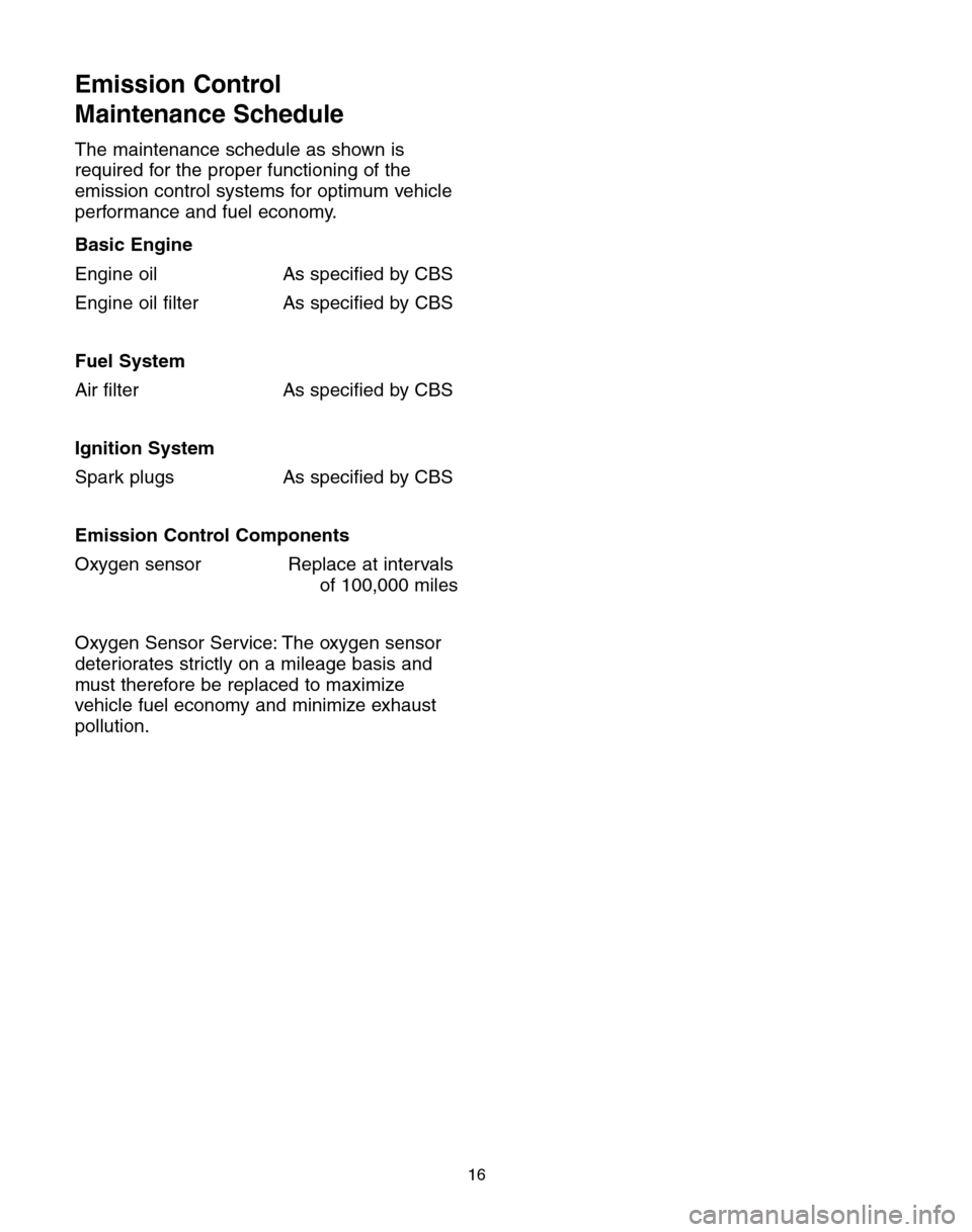 BMW 6 SERIES COUPE 2004 E63 Service and warranty information Emission Control 
Maintenance Schedule
The maintenance schedule as shown is
required for the proper functioning of the
emission control systems for optimum vehicle
performance and fuel economy.
Basic 