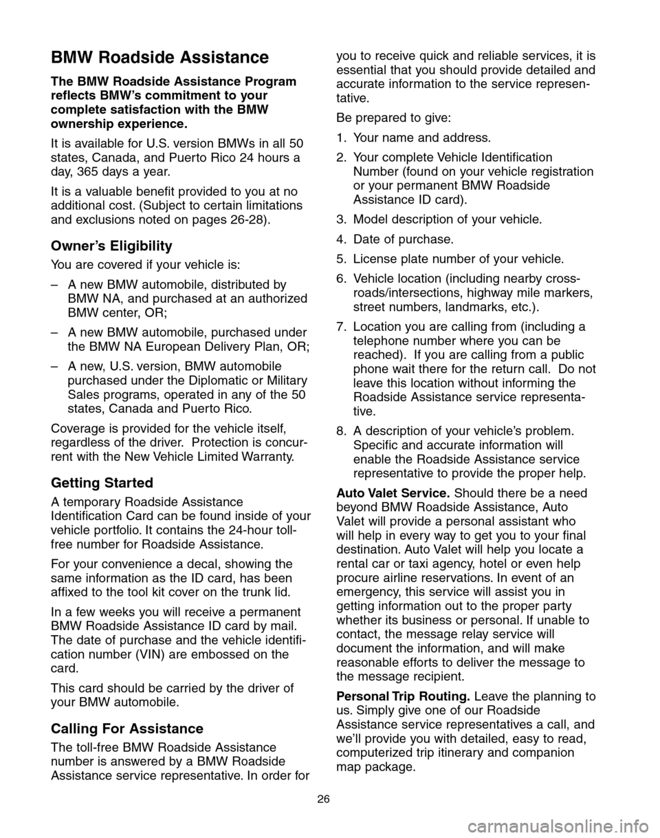 BMW 6 SERIES CONVERTIBLE 2004 E64 Service and warranty information BMW Roadside Assistance
The BMW Roadside Assistance Program
reflects BMW’s commitment to your
complete satisfaction with the BMW
ownership experience.
It is available for U.S. version BMWs in all 50 BMW 6 SERIES CONVERTIBLE 2004 E64 Service and warranty information BMW Roadside Assistance
The BMW Roadside Assistance Program
reflects BMW’s commitment to your
complete satisfaction with the BMW
ownership experience.
It is available for U.S. version BMWs in all 50