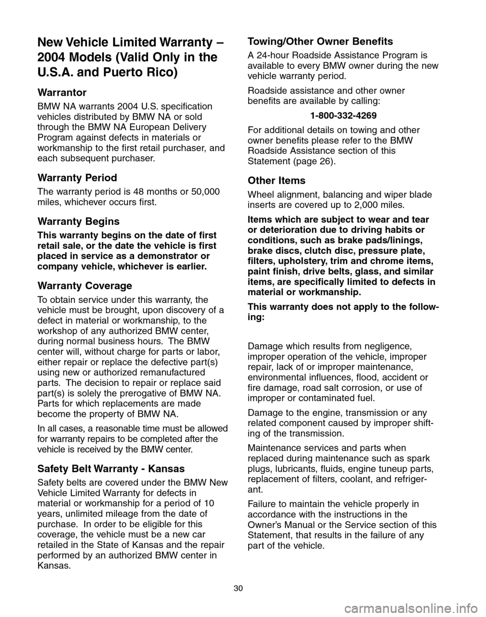 BMW 6 SERIES COUPE 2004 E63 Service and warranty information New Vehicle Limited Warranty –
2004 Models (Valid Only in the
U.S.A. and Puerto Rico)
Warrantor
BMW NA warrants 2004 U.S. specification
vehicles distributed by BMW NA or sold
through the BMW NA Eur BMW 6 SERIES COUPE 2004 E63 Service and warranty information New Vehicle Limited Warranty –
2004 Models (Valid Only in the
U.S.A. and Puerto Rico)
Warrantor
BMW NA warrants 2004 U.S. specification
vehicles distributed by BMW NA or sold
through the BMW NA Eur
