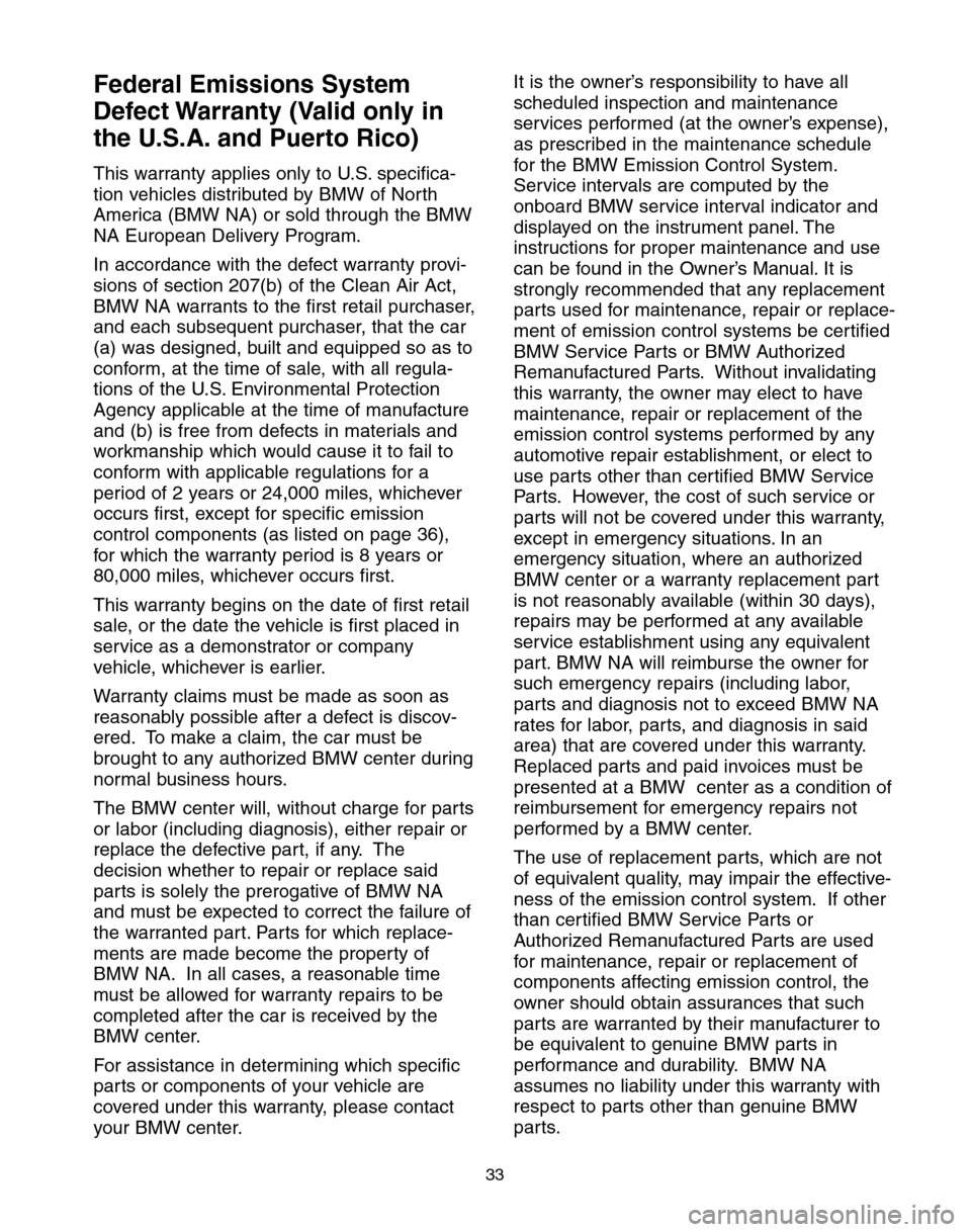 BMW 6 SERIES COUPE 2004 E63 Service and warranty information Federal Emissions System
Defect Warranty (Valid only in
the U.S.A. and Puerto Rico)
This warranty applies only to U.S. specifica-
tion vehicles distributed by BMW of North
America (BMW NA) or sold thr