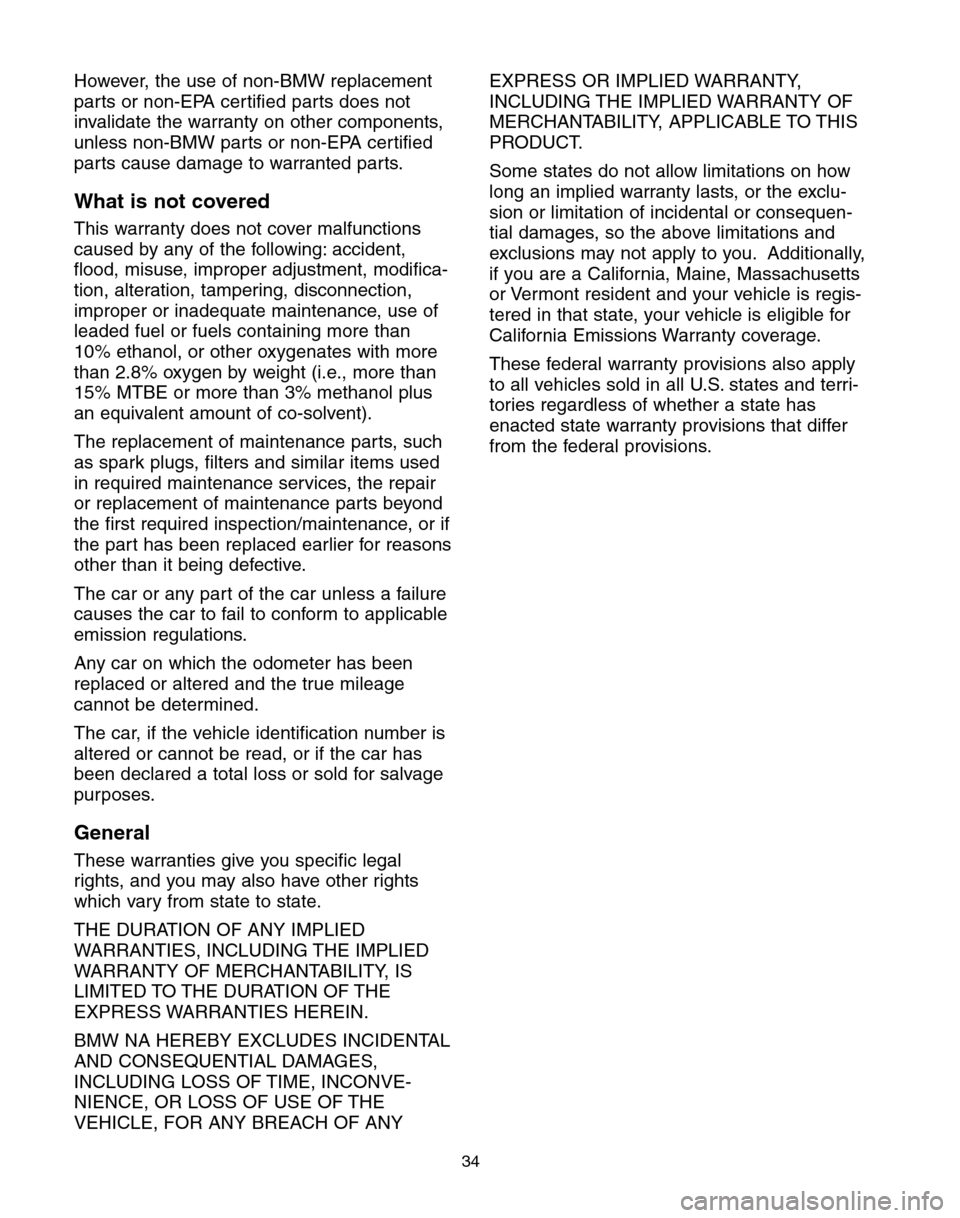 BMW 6 SERIES COUPE 2004 E63 Service and warranty information However, the use of non-BMW replacement
parts or non-EPA certified parts does not
invalidate the warranty on other components,
unless non-BMW parts or non-EPA certified
parts cause damage to warranted BMW 6 SERIES COUPE 2004 E63 Service and warranty information However, the use of non-BMW replacement
parts or non-EPA certified parts does not
invalidate the warranty on other components,
unless non-BMW parts or non-EPA certified
parts cause damage to warranted