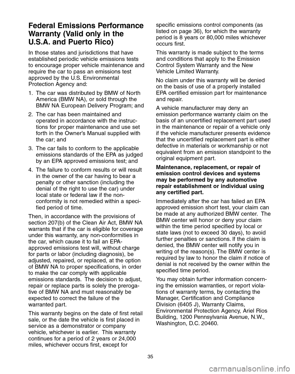 BMW 6 SERIES COUPE 2004 E63 Service and warranty information Federal Emissions Performance
Warranty (Valid only in the
U.S.A. and Puerto Rico)
In those states and jurisdictions that have
established periodic vehicle emissions tests
to encourage proper vehicle m
