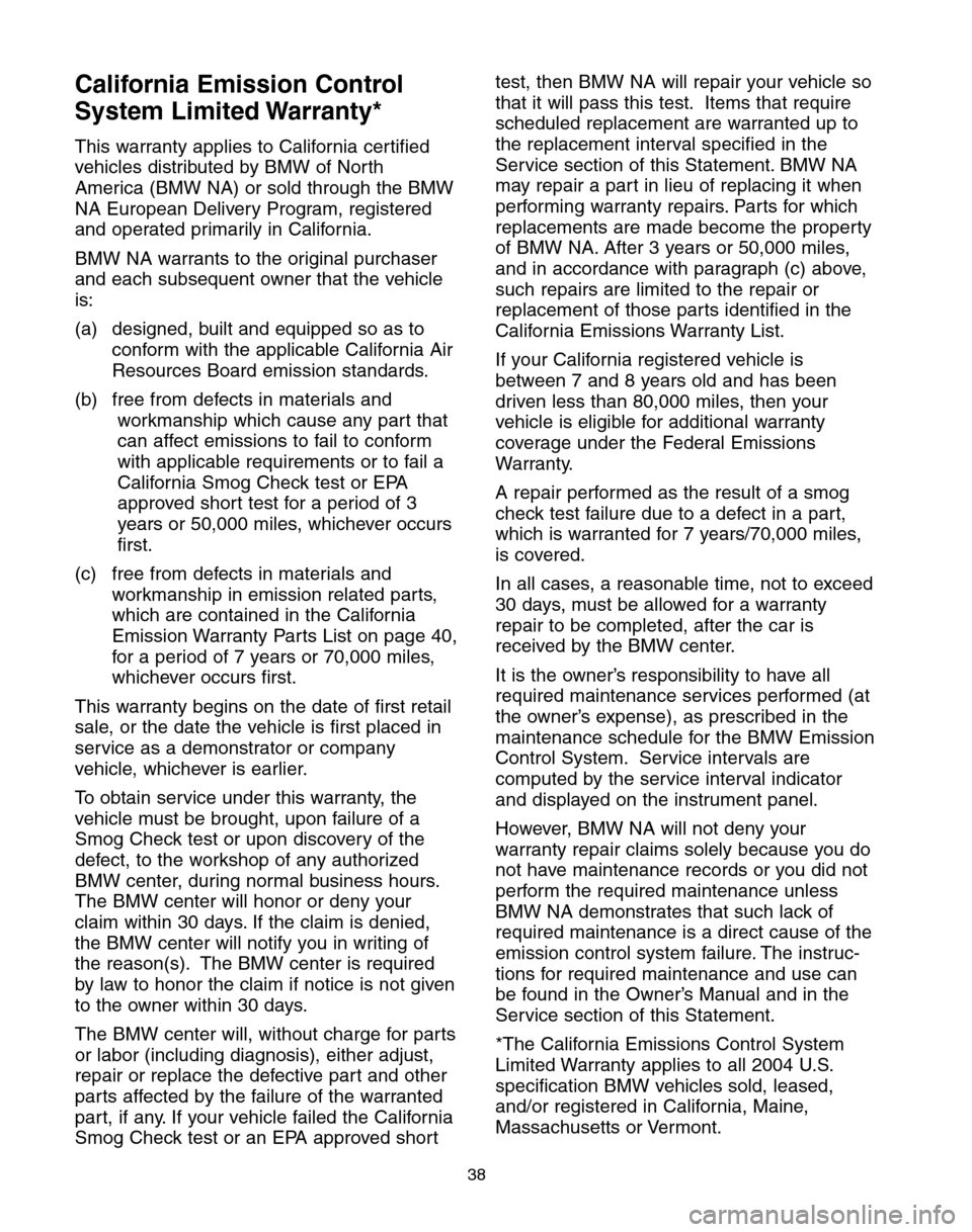 BMW 6 SERIES COUPE 2004 E63 Service and warranty information California Emission Control
System Limited Warranty*
This warranty applies to California certified
vehicles distributed by BMW of North
America (BMW NA) or sold through the BMW
NA European Delivery Pr