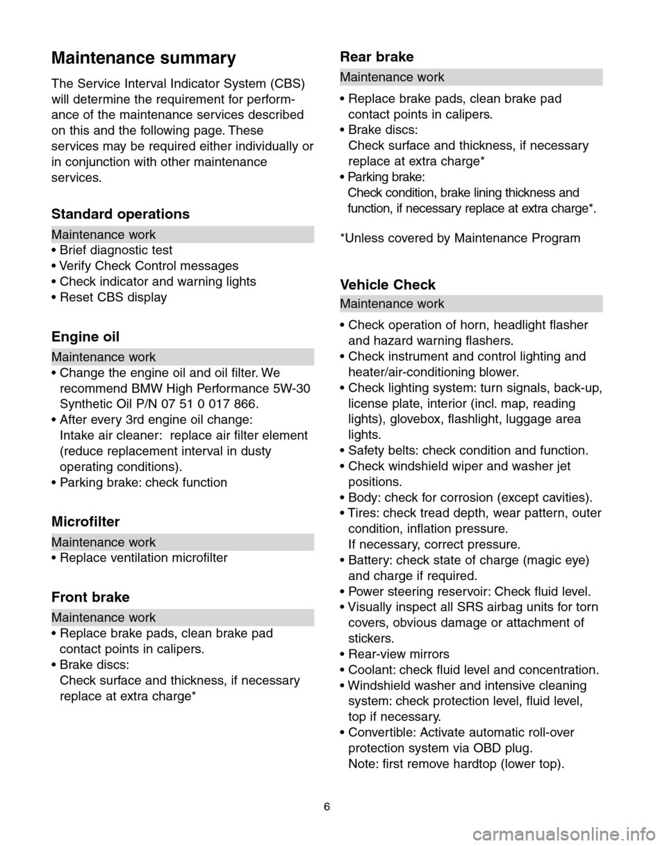 BMW 6 SERIES CONVERTIBLE 2004 E64 Service and warranty information Maintenance summary
The Service Interval Indicator System (CBS)
will determine the requirement for perform-
ance of the maintenance services described
on this and the following page. These
services ma