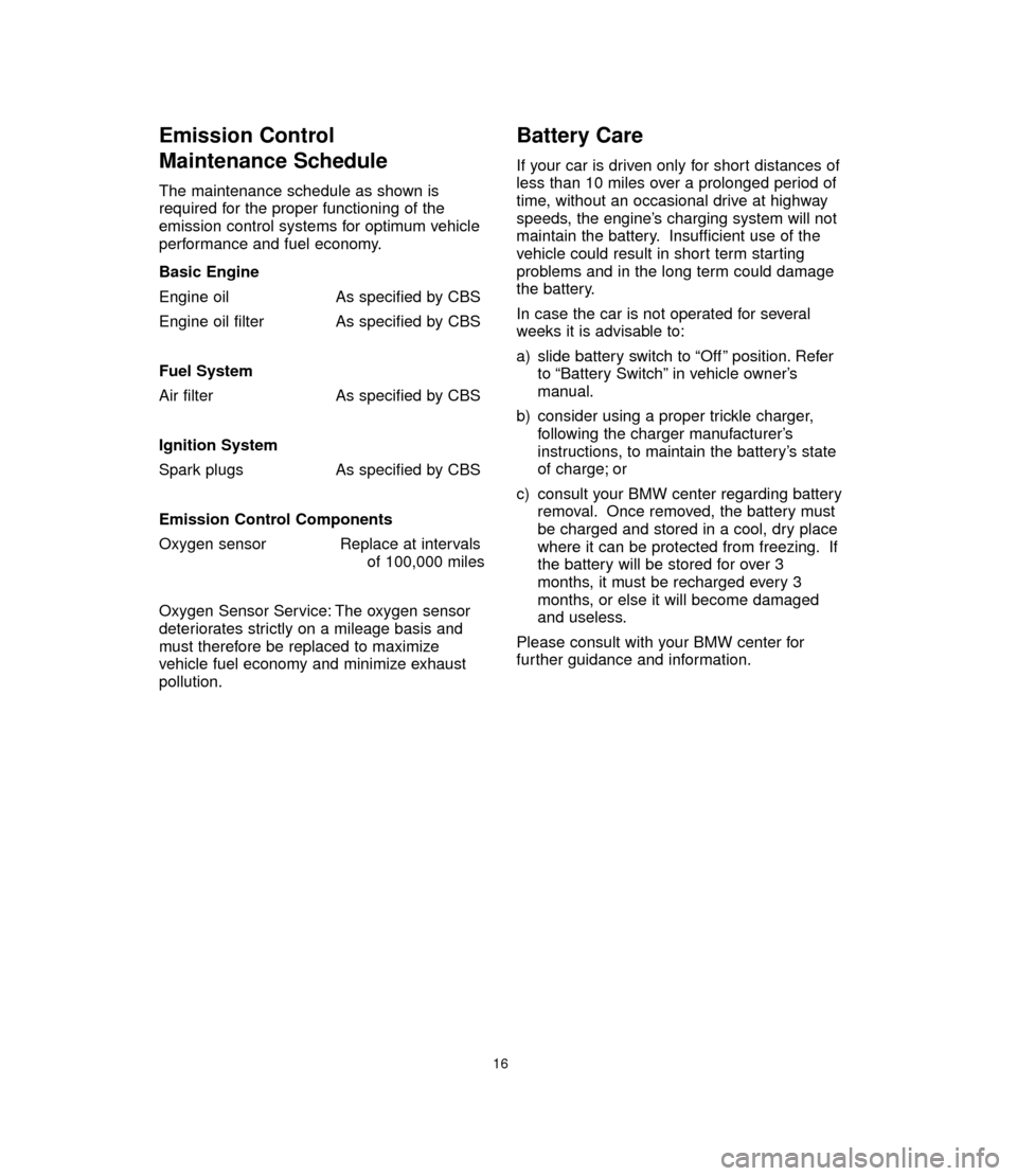 BMW 6 SERIES CONVERTIBLE 2005 E64 Service and warranty information Emission Control
Maintenance Schedule
The maintenance schedule as shown is
required for the proper functioning of the
emission control systems for optimum vehicle
performance and fuel economy.
Basic BMW 6 SERIES CONVERTIBLE 2005 E64 Service and warranty information Emission Control
Maintenance Schedule
The maintenance schedule as shown is
required for the proper functioning of the
emission control systems for optimum vehicle
performance and fuel economy.
Basic
