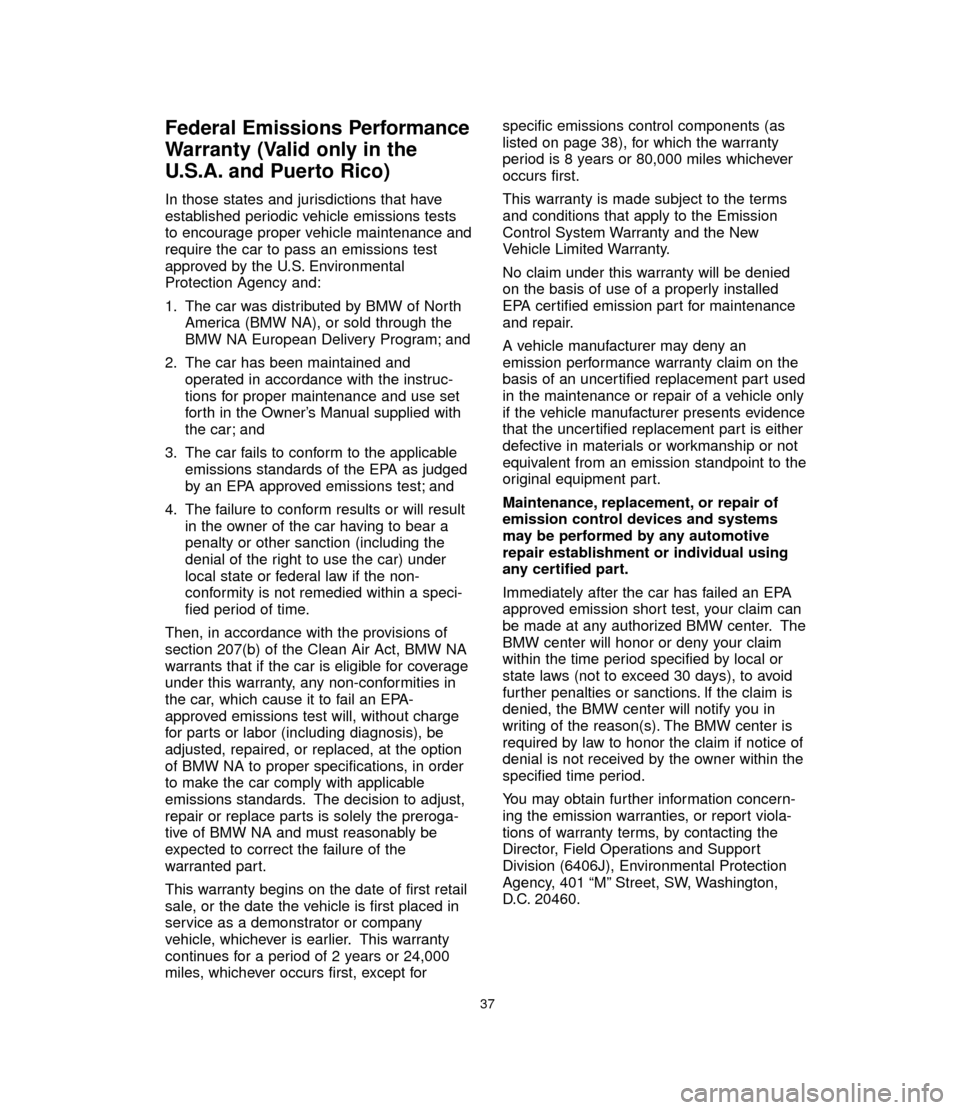 BMW 6 SERIES CONVERTIBLE 2005 E64 Service and warranty information Federal Emissions Performance
Warranty (Valid only in the
U.S.A. and Puerto Rico)
In those states and jurisdictions that have
established periodic vehicle emissions tests
to encourage proper vehicle m