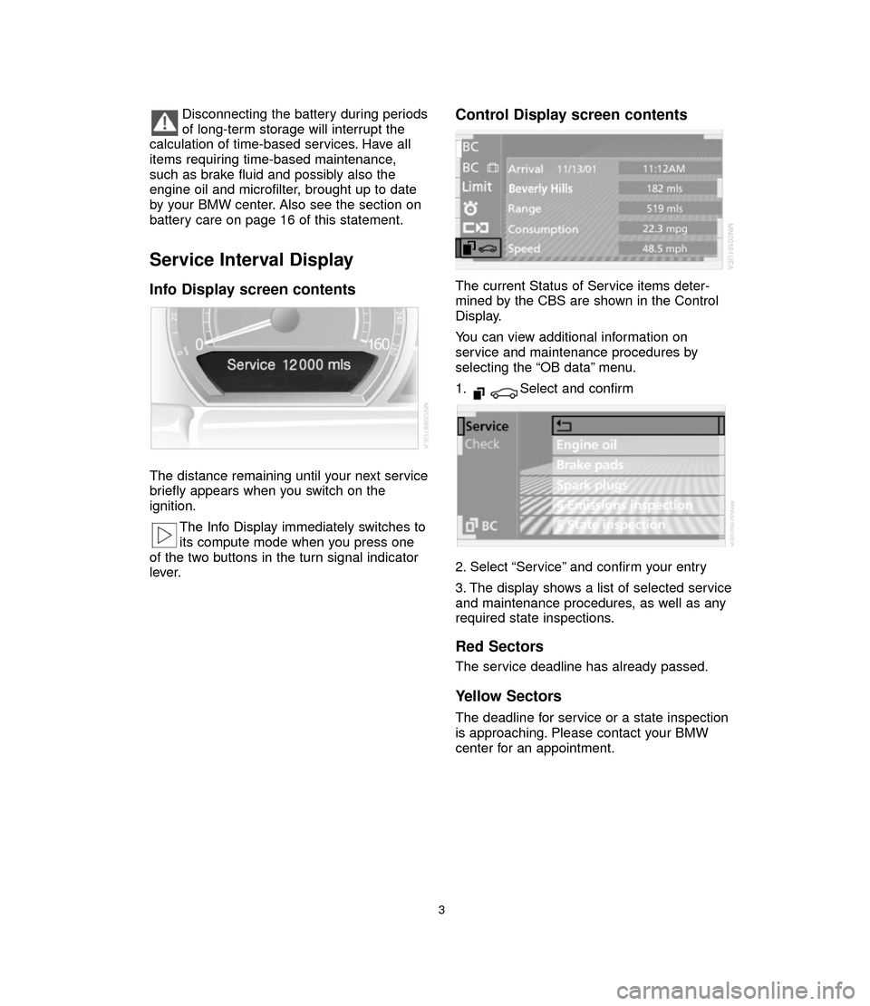 BMW 6 SERIES CONVERTIBLE 2005 E64 Service and warranty information Disconnecting the battery during periods
of long-term storage will interrupt the
calculation of time-based services. Have all
items requiring time-based maintenance,
such as brake fluid and possibly a