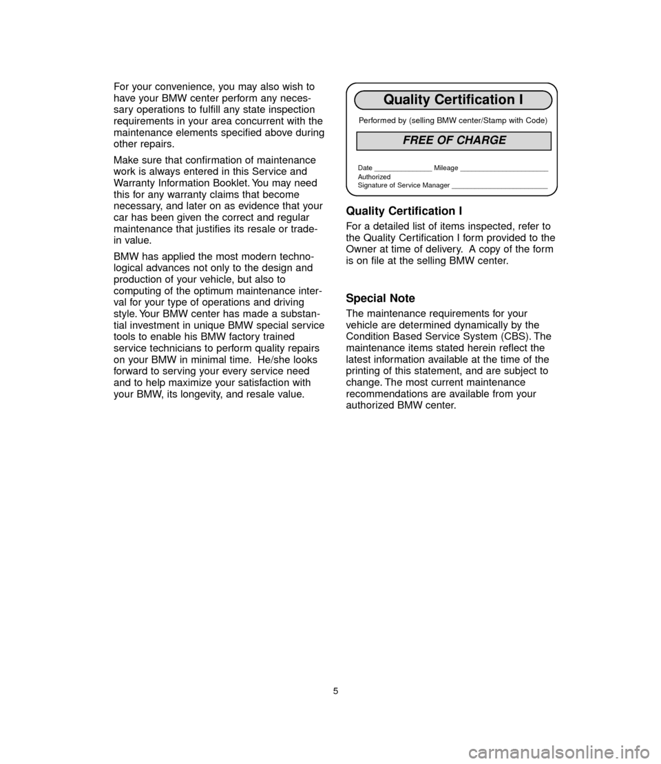 BMW 6 SERIES CONVERTIBLE 2005 E64 Service and warranty information For your convenience, you may also wish to
have your BMW center perform any neces-
sary operations to fulfill any state inspection
requirements in your area concurrent with the
maintenance elements sp