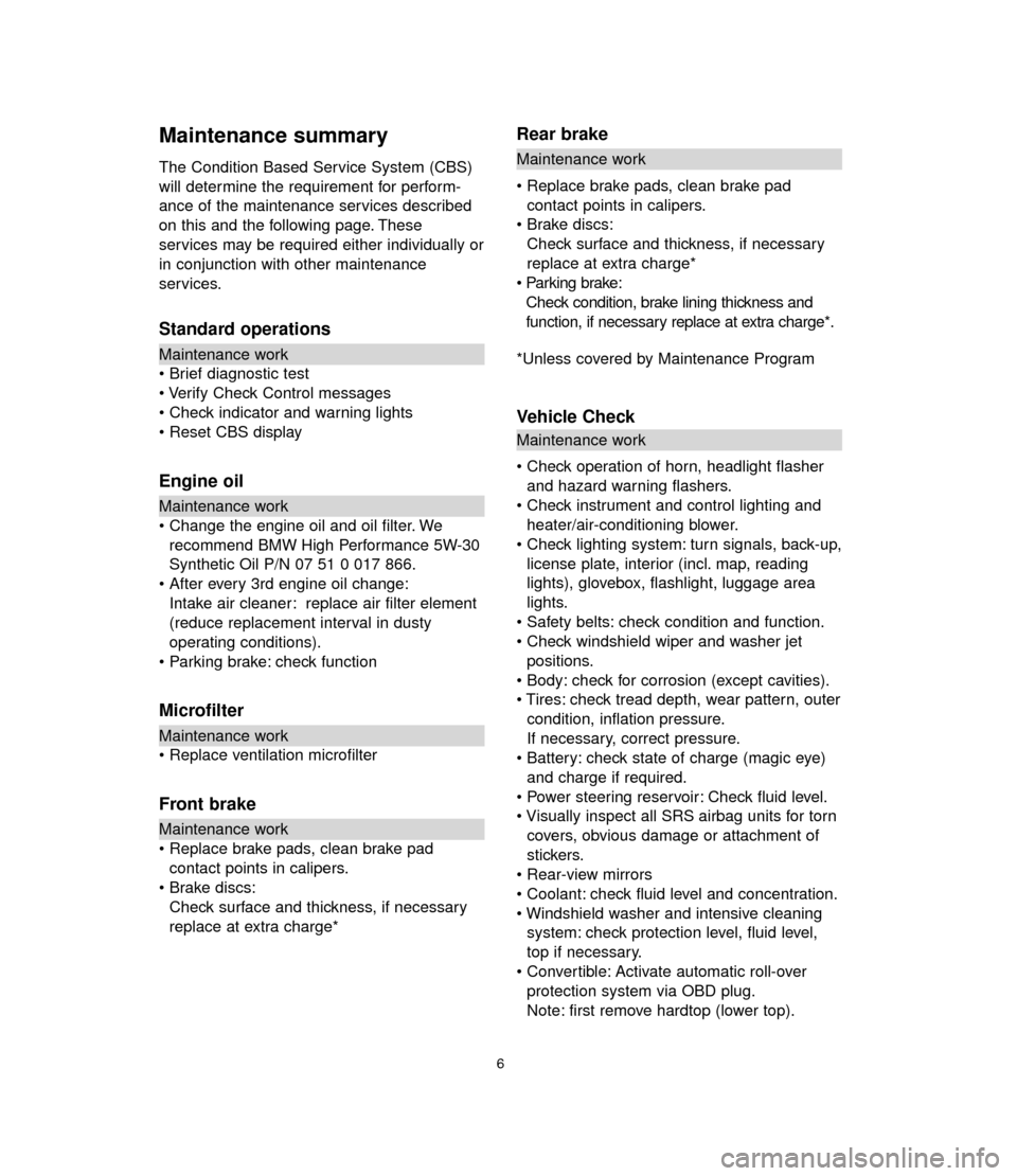 BMW 6 SERIES CONVERTIBLE 2005 E64 Service and warranty information Maintenance summary
The Condition Based Service System (CBS)
will determine the requirement for perform-
ance of the maintenance services described
on this and the following page. These
services may b