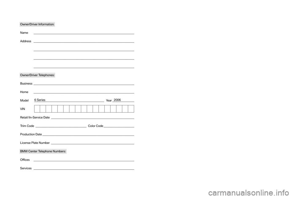BMW 6 SERIES COUPE 2006 E63 Service and warranty information Owner/Driver Information:
Name _____________________________________________________________________
Address _____________________________________________________________________
_____________________
