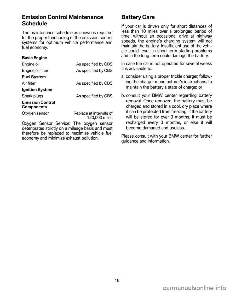 BMW 6 SERIES CONVERTIBLE 2006 E64 Service and warranty information Emission Control Maintenance
Schedule
The maintenance schedule as shown is required
for the proper functioning of the emission control
systems for optimum vehicle performance and
fuel economy.
Basic BMW 6 SERIES CONVERTIBLE 2006 E64 Service and warranty information Emission Control Maintenance
Schedule
The maintenance schedule as shown is required
for the proper functioning of the emission control
systems for optimum vehicle performance and
fuel economy.
Basic