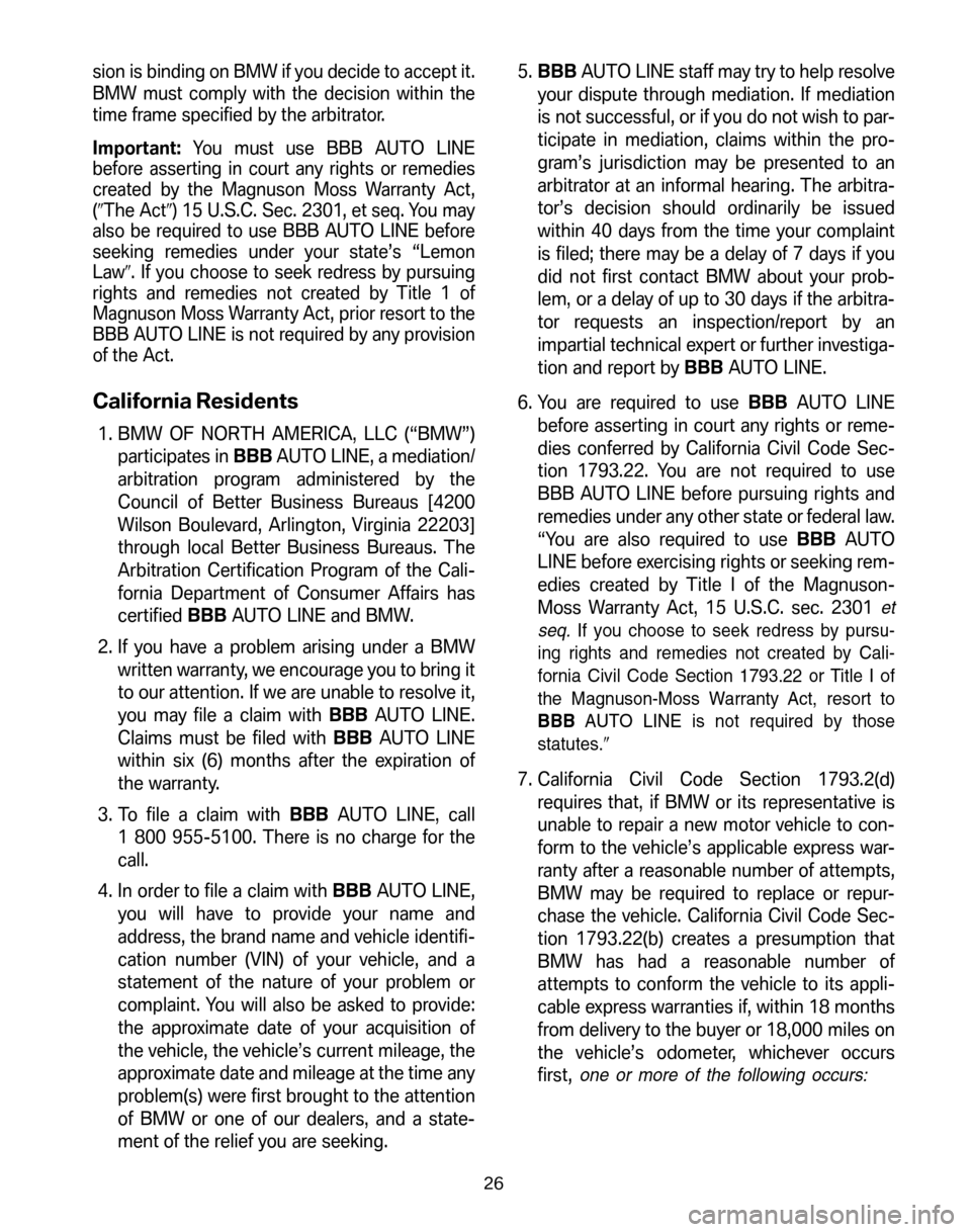 BMW 6 SERIES CONVERTIBLE 2006 E64 Service and warranty information sion is binding on BMW if you decide to accept it.
BMW must comply with the decision within the
time frame specified by the arbitrator.
Important: You must use BBB AUTO LINE
before asserting in cou BMW 6 SERIES CONVERTIBLE 2006 E64 Service and warranty information sion is binding on BMW if you decide to accept it.
BMW must comply with the decision within the
time frame specified by the arbitrator.
Important: You must use BBB AUTO LINE
before asserting in cou