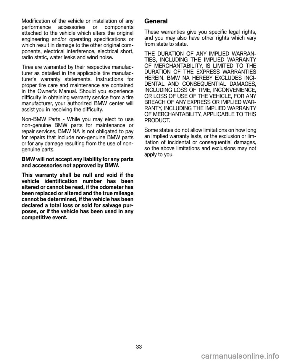BMW 6 SERIES CONVERTIBLE 2006 E64 Service and warranty information Modification of the vehicle or installation of any
performance accessories or components
attached to the vehicle which alters the original
engineering and/or operating specifications or
which result BMW 6 SERIES CONVERTIBLE 2006 E64 Service and warranty information Modification of the vehicle or installation of any
performance accessories or components
attached to the vehicle which alters the original
engineering and/or operating specifications or
which result