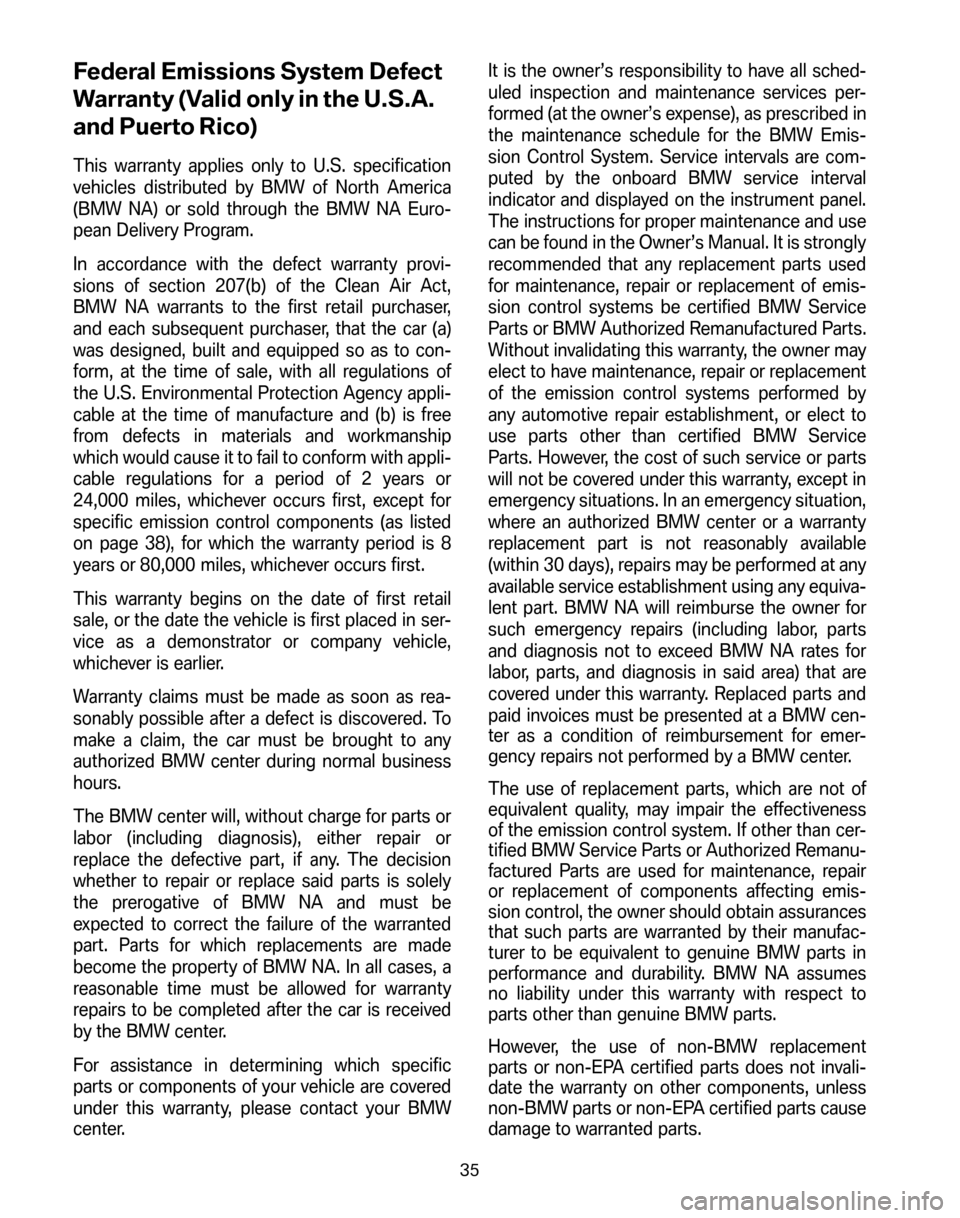 BMW 6 SERIES COUPE 2006 E63 Service and warranty information Federal Emissions System Defect 
Warranty (Valid only in the U.S.A.
and Puerto Rico)
This warranty applies only to U.S. specification 
vehicles distributed by BMW of North America
(BMW NA) or sold thr