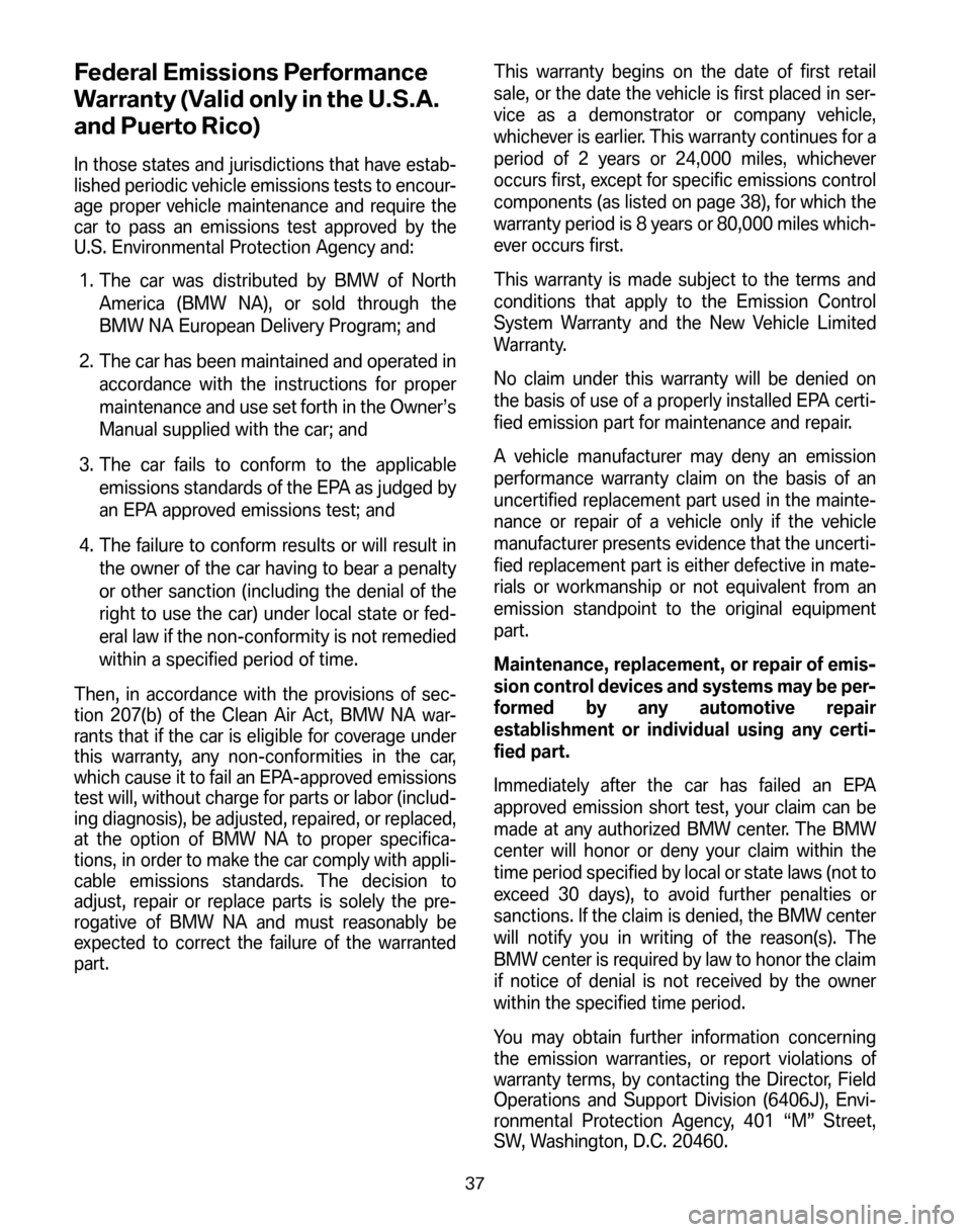BMW 6 SERIES COUPE 2006 E63 Service and warranty information Federal Emissions Performance 
Warranty (Valid only in the U.S.A.
and Puerto Rico)
In those states and jurisdictions that have estab- 
lished periodic vehicle emissions tests to encour-
age proper veh