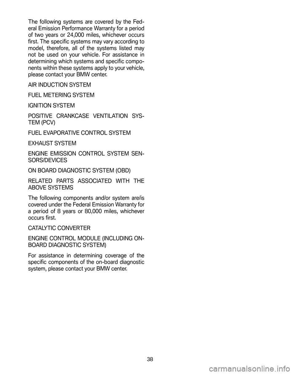 BMW 6 SERIES CONVERTIBLE 2006 E64 Service and warranty information The following systems are covered by the Fed-
eral Emission Performance Warranty for a period
of two years or 24,000 miles, whichever occurs
first. The specific systems may vary according to
model, t BMW 6 SERIES CONVERTIBLE 2006 E64 Service and warranty information The following systems are covered by the Fed-
eral Emission Performance Warranty for a period
of two years or 24,000 miles, whichever occurs
first. The specific systems may vary according to
model, t