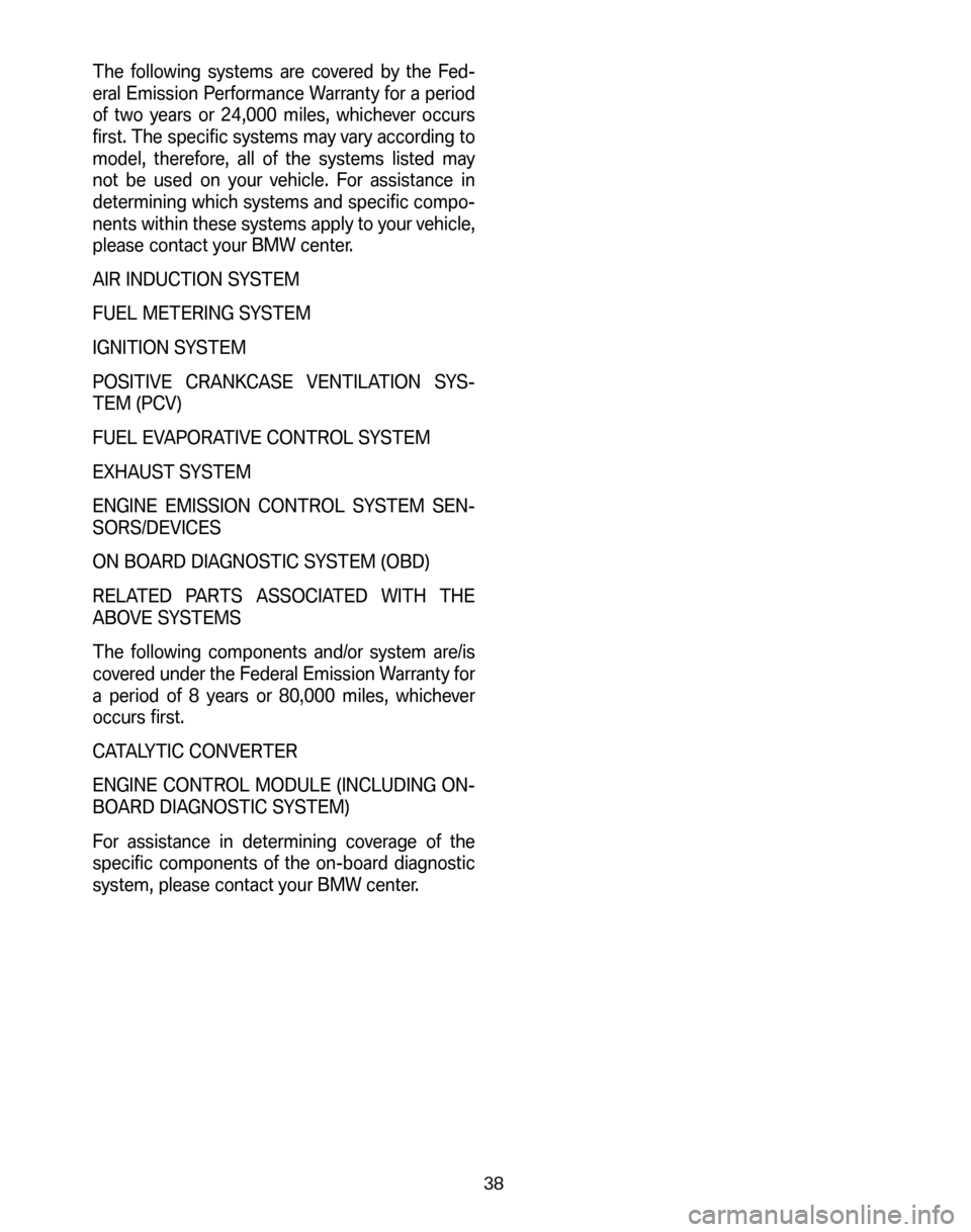 BMW 6 SERIES COUPE 2006 E63 Service and warranty information The following systems are covered by the Fed- 
eral Emission Performance Warranty for a period
of two years or 24,000 miles, whichever occurs
first. The specific systems may vary according to
model, t