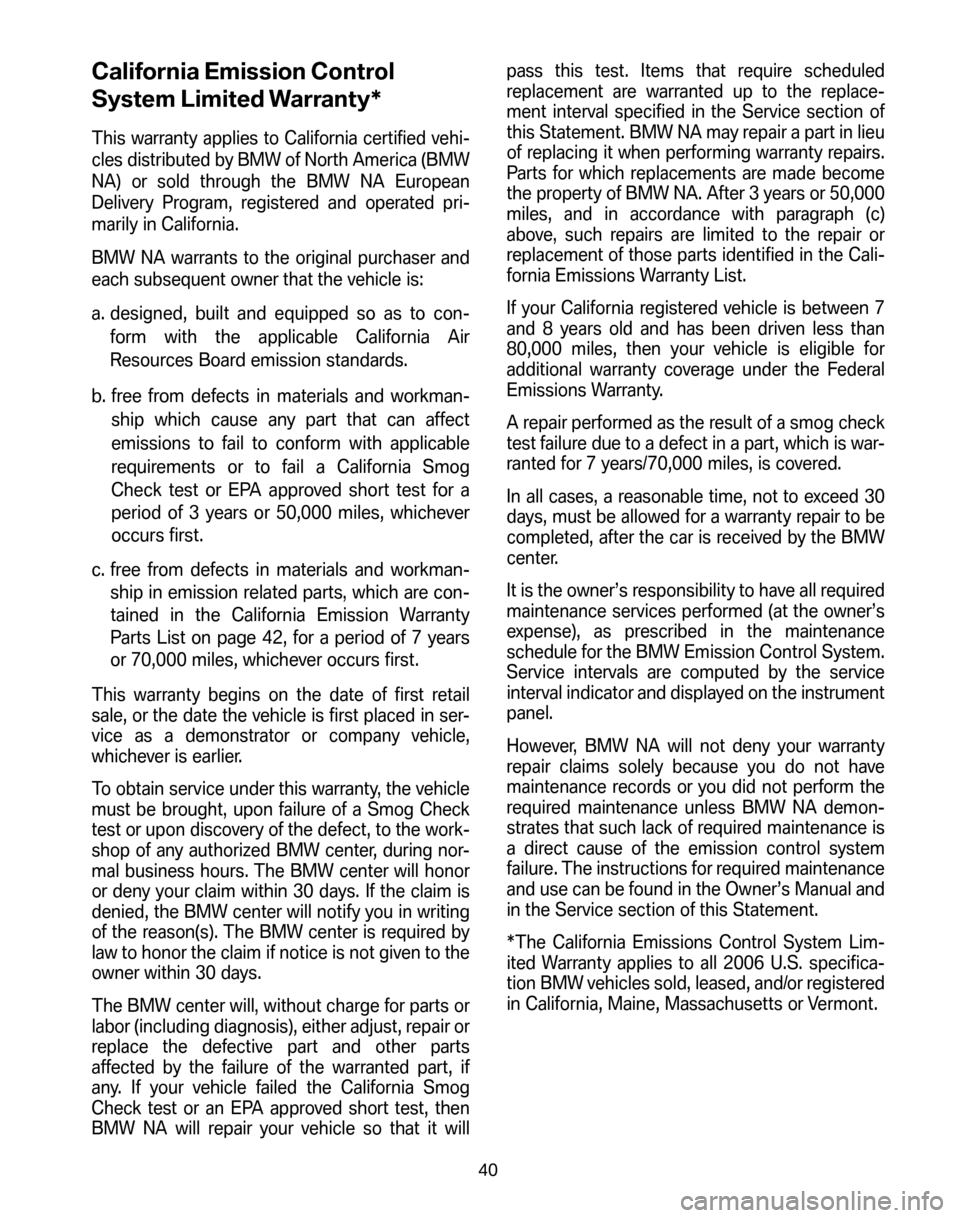 BMW 6 SERIES CONVERTIBLE 2006 E64 Service and warranty information California Emission Control 
System Limited Warranty*
This warranty applies to California certified vehi- 
cles distributed by BMW of North America (BMW
NA) or sold through the BMW NA European
Deliver