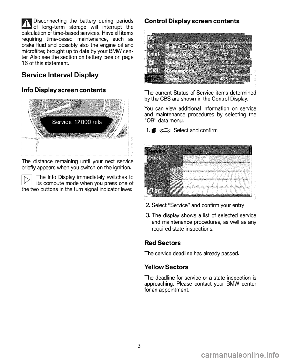 BMW 6 SERIES CONVERTIBLE 2006 E64 Service and warranty information Disconnecting the battery during periods
of long-term storage will interrupt the
calculation of time-based services. Have all items
requiring time-based maintenance, such as
brake fluid and possibly BMW 6 SERIES CONVERTIBLE 2006 E64 Service and warranty information Disconnecting the battery during periods
of long-term storage will interrupt the
calculation of time-based services. Have all items
requiring time-based maintenance, such as
brake fluid and possibly
