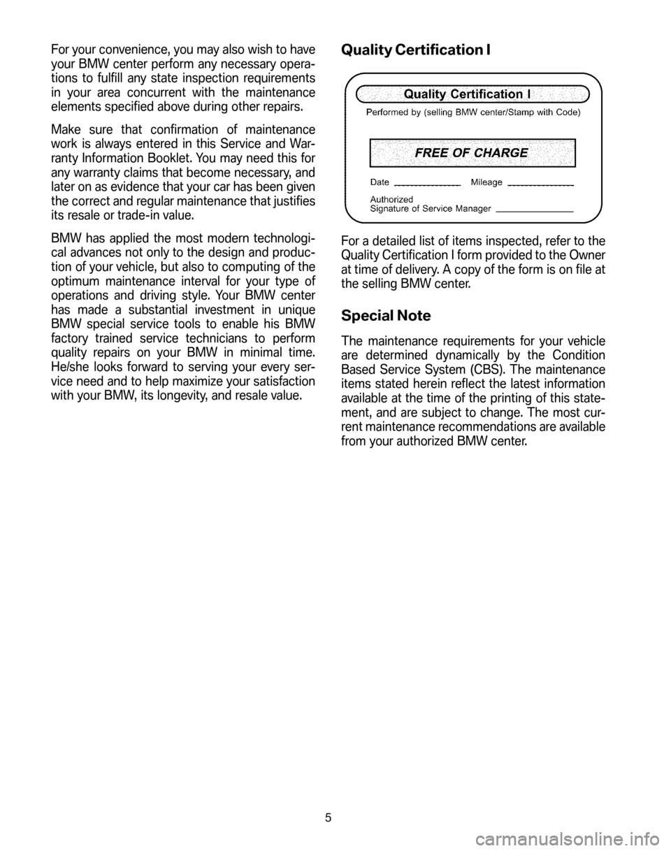 BMW 6 SERIES COUPE 2006 E63 Service and warranty information For your convenience, you may also wish to have 
your BMW center perform any necessary opera-
tions to fulfill any state inspection requirements
in your area concurrent with the maintenance
elements s