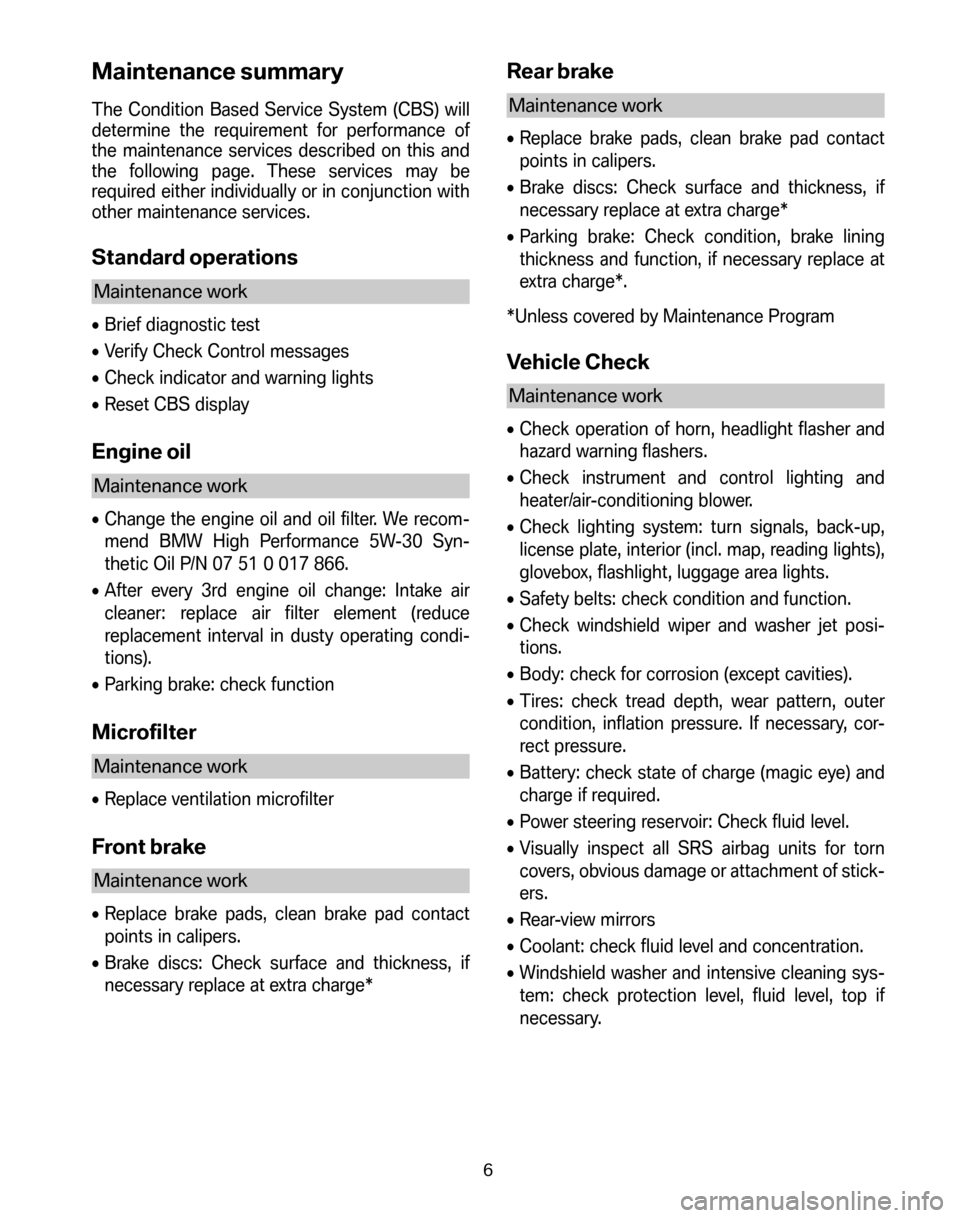 BMW 6 SERIES COUPE 2006 E63 Service and warranty information Maintenance summary
The Condition Based Service System (CBS) will 
determine the requirement for performance of
the maintenance services described on this and
the following page. These services may be
