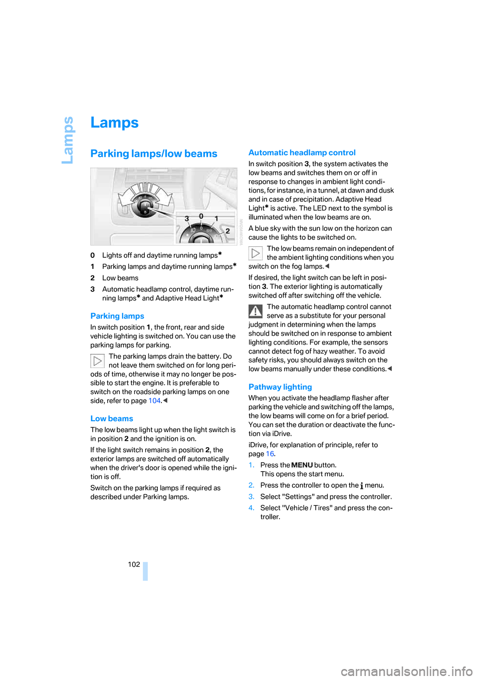 BMW 650I COUPE 2007 E63 Owners Manual Lamps
102
Lamps
Parking lamps/low beams
0Lights off and daytime running lamps*
1Parking lamps and daytime running lamps*
2Low beams
3Automatic headlamp control,
 daytime run-
ning lamps
* and Adaptive