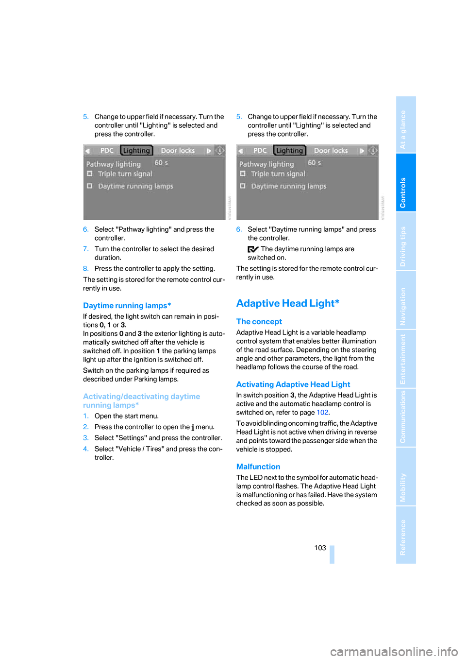 BMW 650I COUPE 2007 E63 Owners Manual Controls
 103Reference
At a glance
Driving tips
Communications
Navigation
Entertainment
Mobility
5.Change to upper field if necessary. Turn the 
controller until "Lighting" is selected and 
press the 