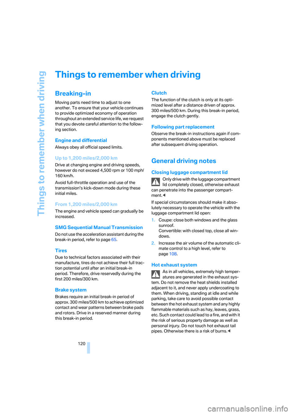 BMW 650I CONVERTIBLE 2007 E64 Owners Manual Things to remember when driving
120
Things to remember when driving
Breaking-in
Moving parts need time to adjust to one 
another. To ensure that your vehicle continues 
to provide optimized economy of