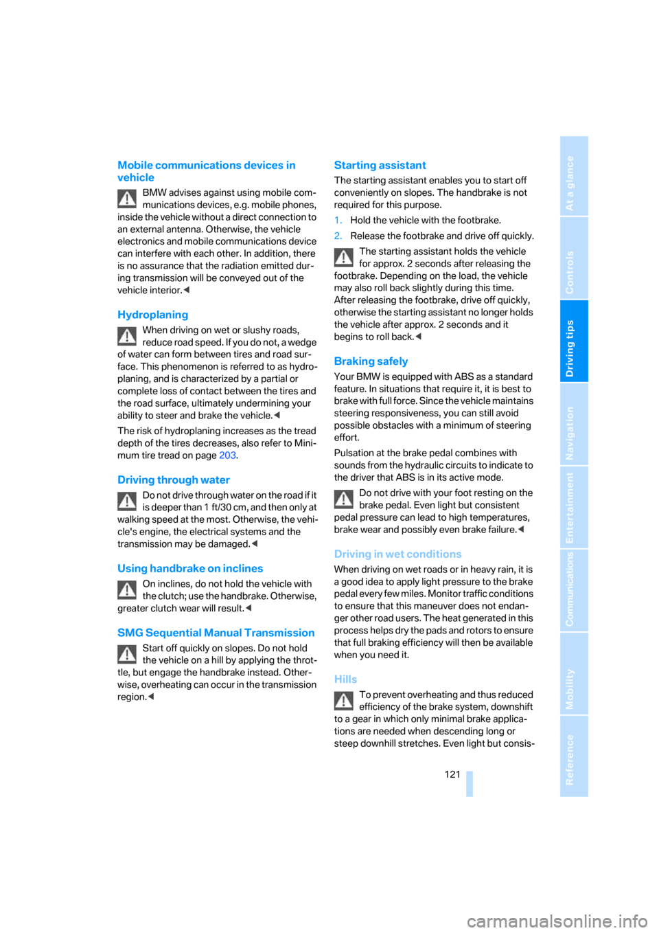 BMW 650I COUPE 2007 E63 Owners Manual Driving tips
 121Reference
At a glance
Controls
Communications
Navigation
Entertainment
Mobility
Mobile communications devices in 
vehicle
BMW advises against using mobile com-
munications devices, e.