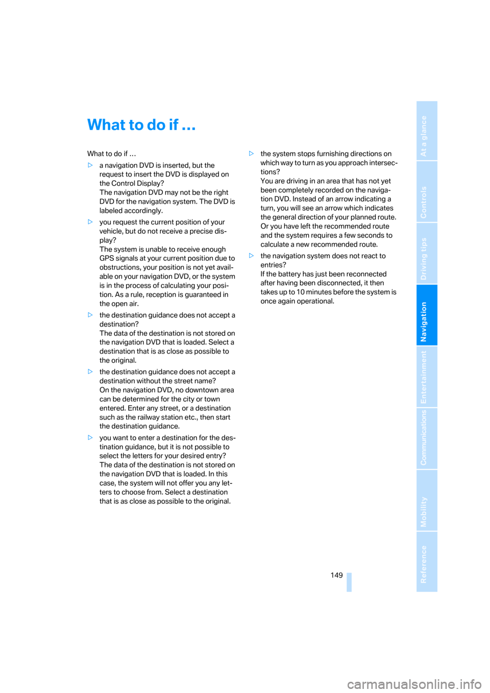 BMW 650I COUPE 2007 E63 User Guide Navigation
Driving tips
 149Reference
At a glance
Controls
Communications
Entertainment
Mobility
What to do if …
What to do if …
>a navigation DVD is inserted, but the 
request to insert the DVD i