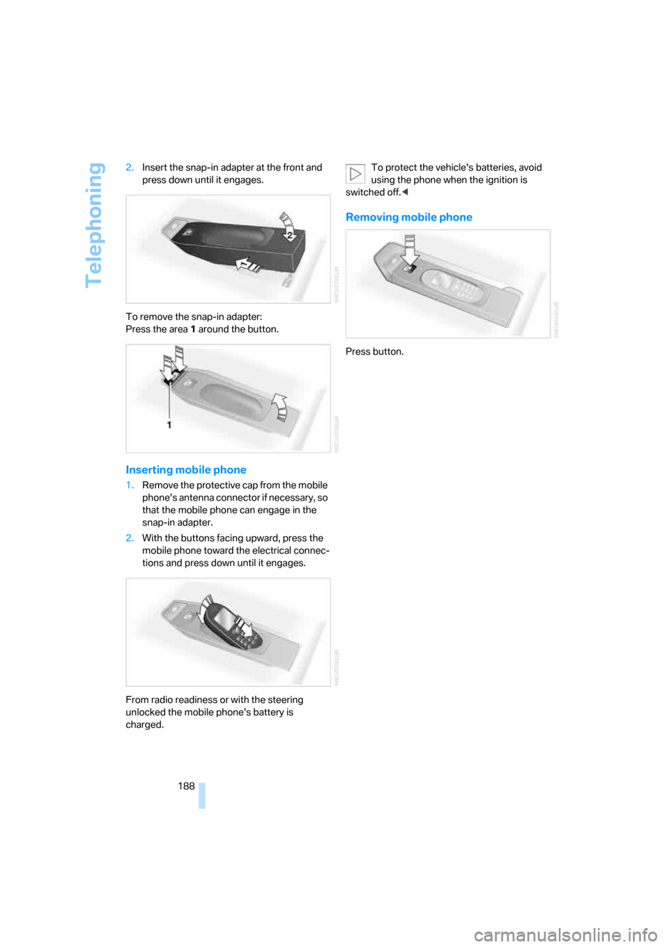 BMW 650I COUPE 2007 E63 User Guide Telephoning
188 2.Insert the snap-in adapter at the front and 
press down until it engages.
To remove the snap-in adapter:
Press the area 1 around the button.
Inserting mobile phone
1.Remove the prote