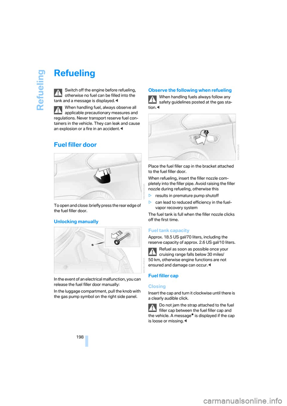 BMW 650I COUPE 2007 E63 Owners Manual Refueling
198
Refueling
Switch off the engine before refueling, 
otherwise no fuel can be filled into the 
tank and a message is displayed.<
When handling fuel, always observe all 
applicable precauti