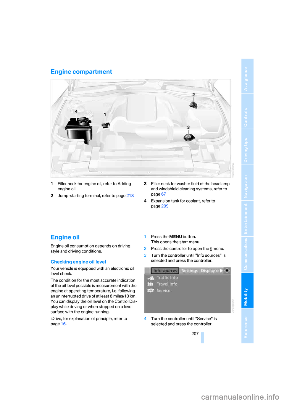 BMW 650I COUPE 2007 E63 Owners Manual Mobility
 207Reference
At a glance
Controls
Driving tips
Communications
Navigation
Entertainment
Engine compartment
1Filler neck for engine oil, refer to Adding 
engine oil
2Jump-starting terminal, re