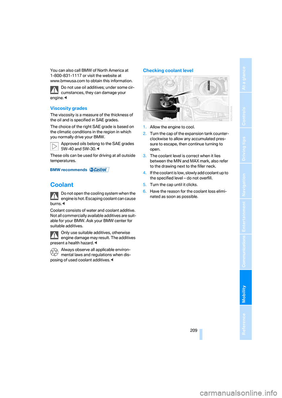 BMW 650I COUPE 2007 E63 Owners Manual Mobility
 209Reference
At a glance
Controls
Driving tips
Communications
Navigation
Entertainment
You can also call BMW of North America at 
1-800-831-1117 or visit the website at 
www.bmwusa.com to ob
